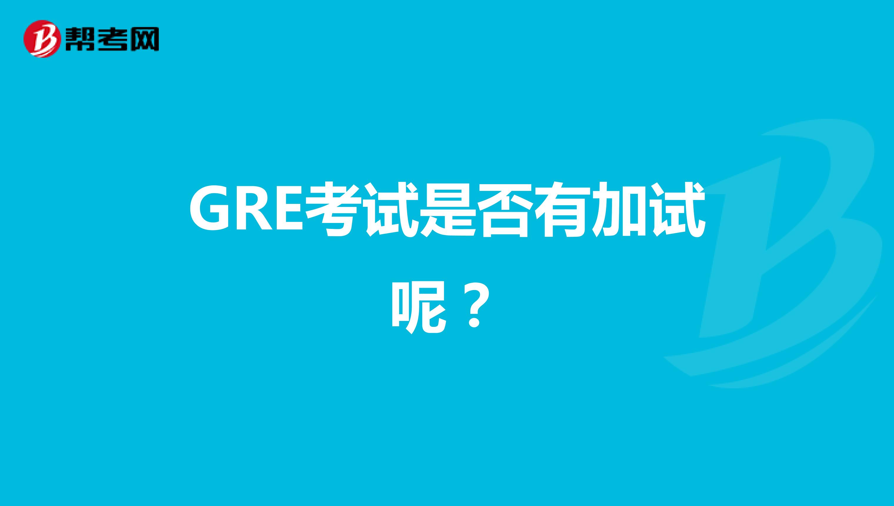 GRE考试是否有加试呢?