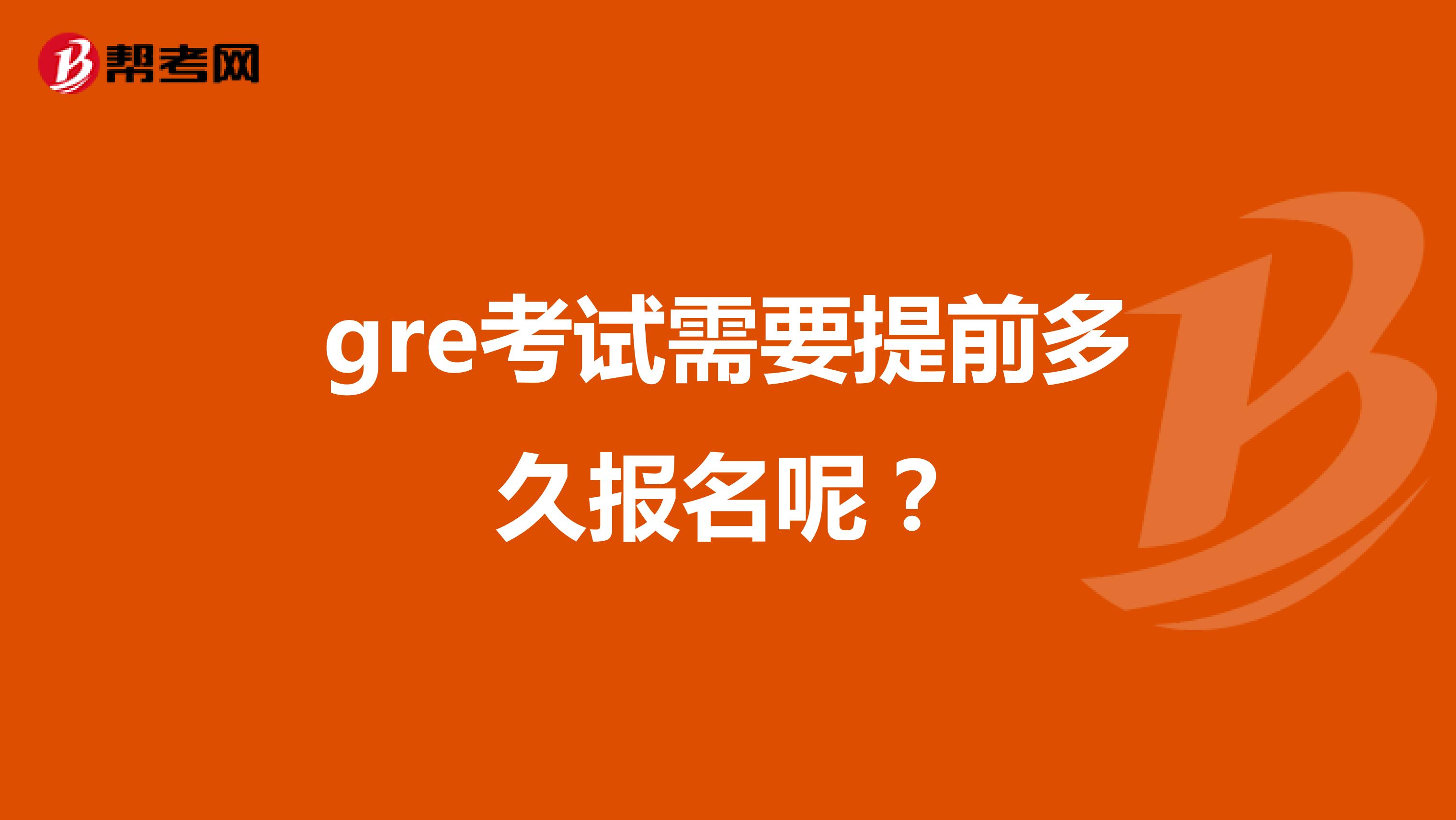 gre考试需要提前多久报名呢?