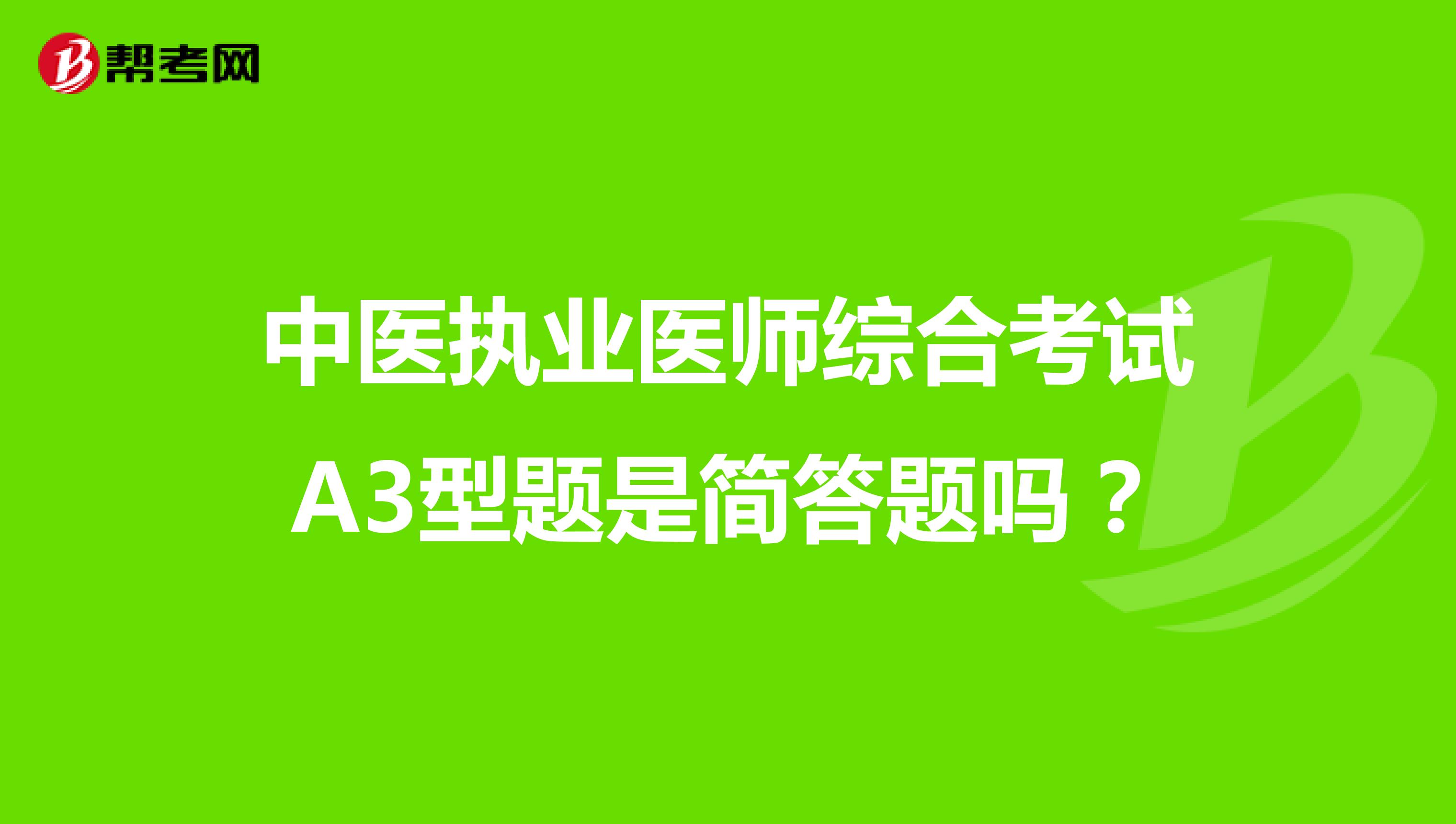 中医执业医师综合考试A3型题是简答题吗？