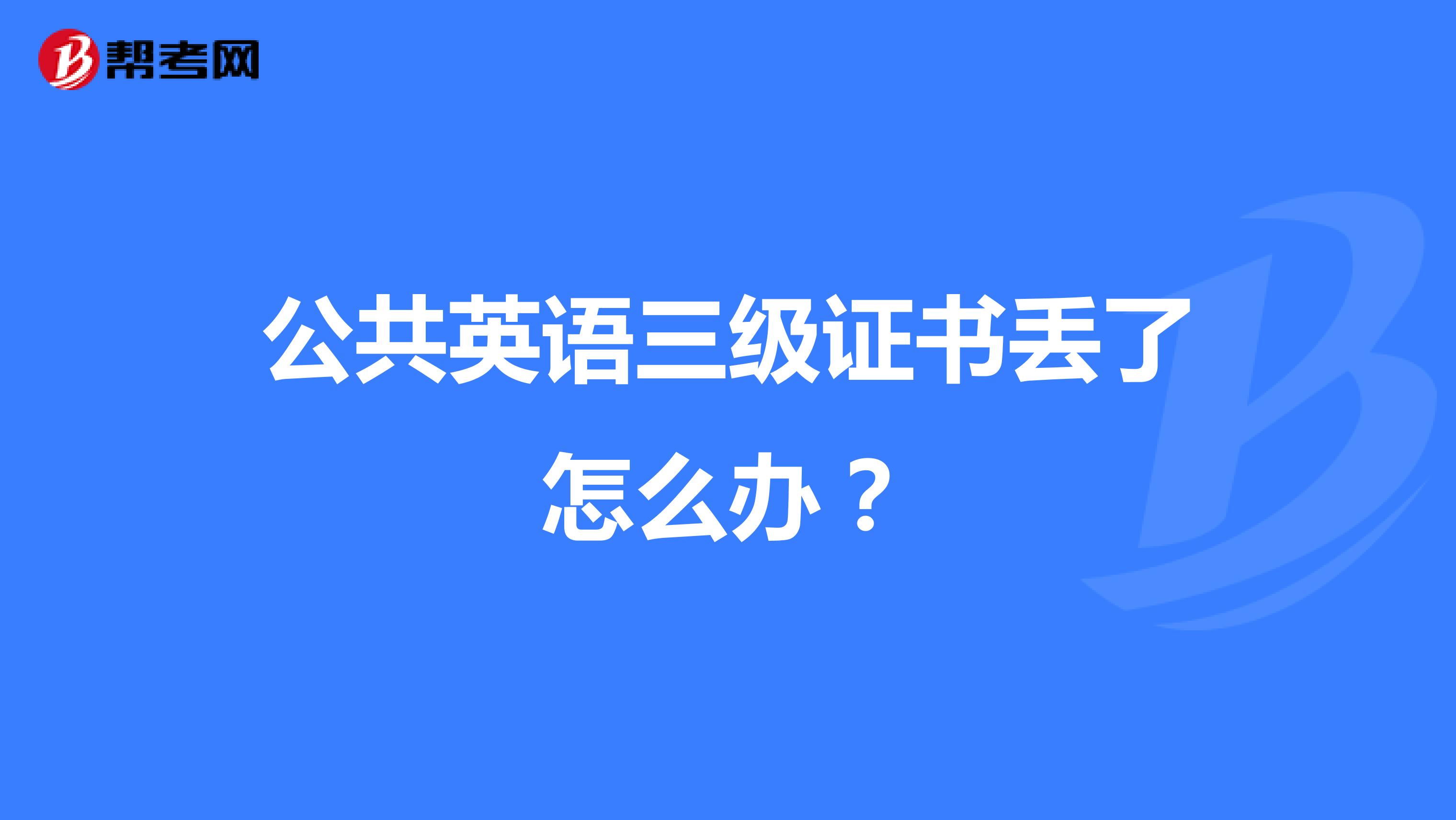 公共英语三级证书丢了怎么办?