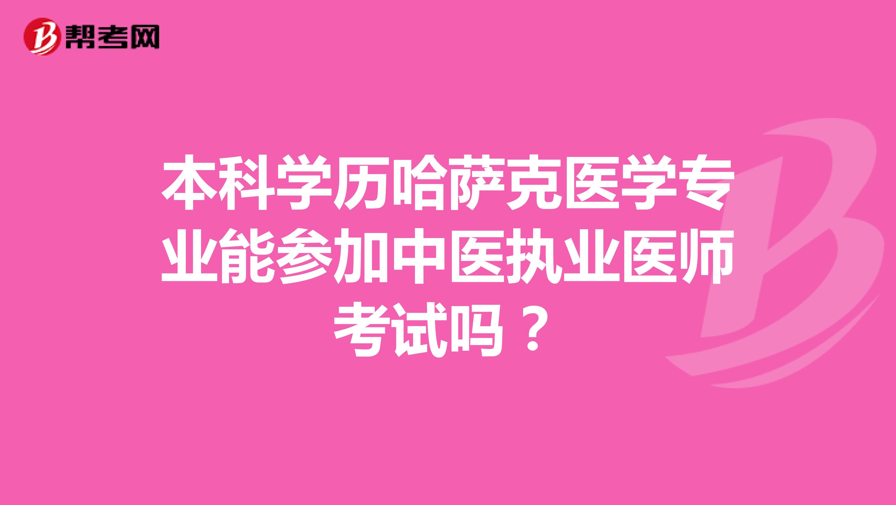 本科学历哈萨克医学专业能参加中医执业医师考试吗?