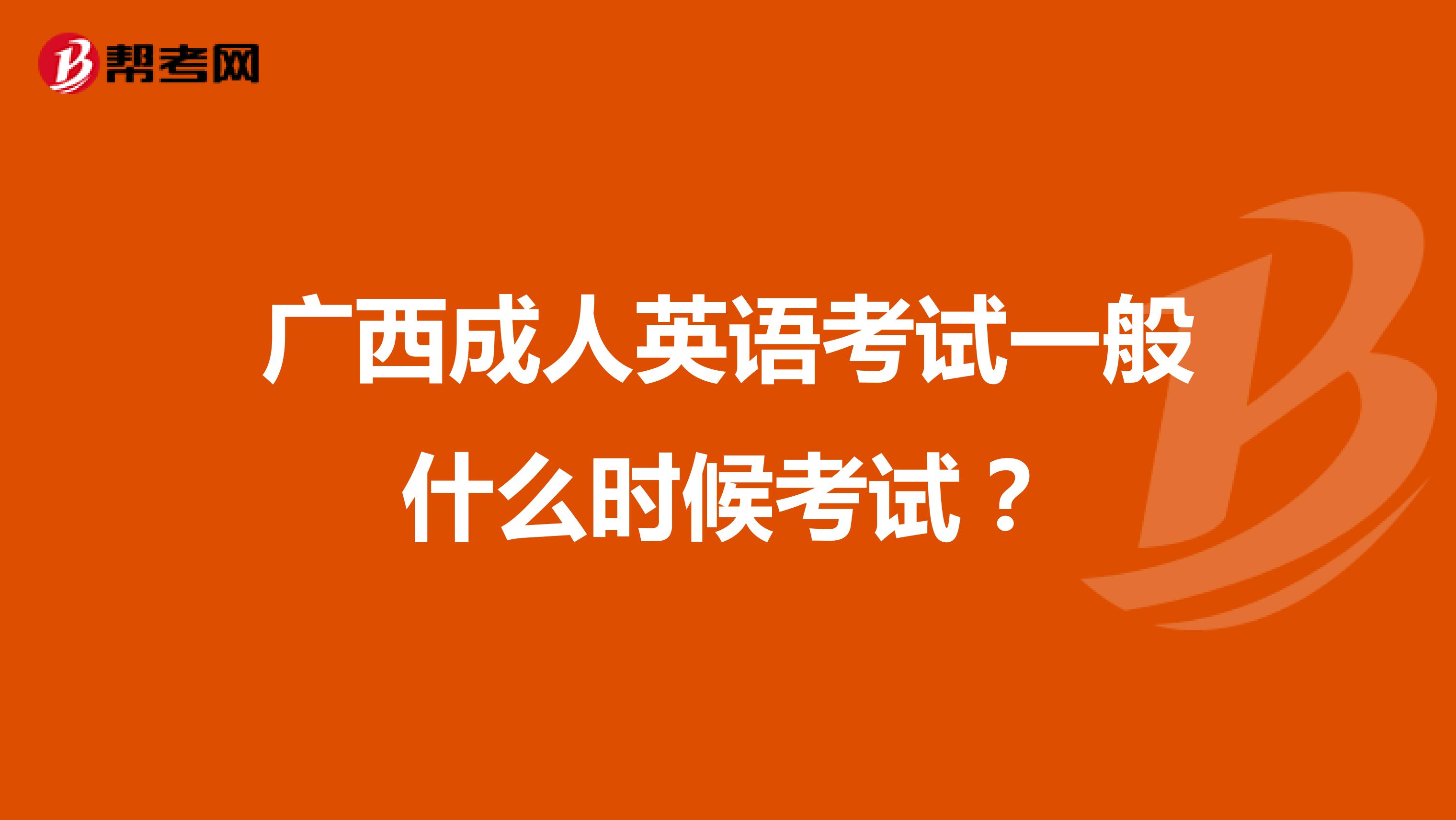 广西成人英语考试一般什么时候考试？
