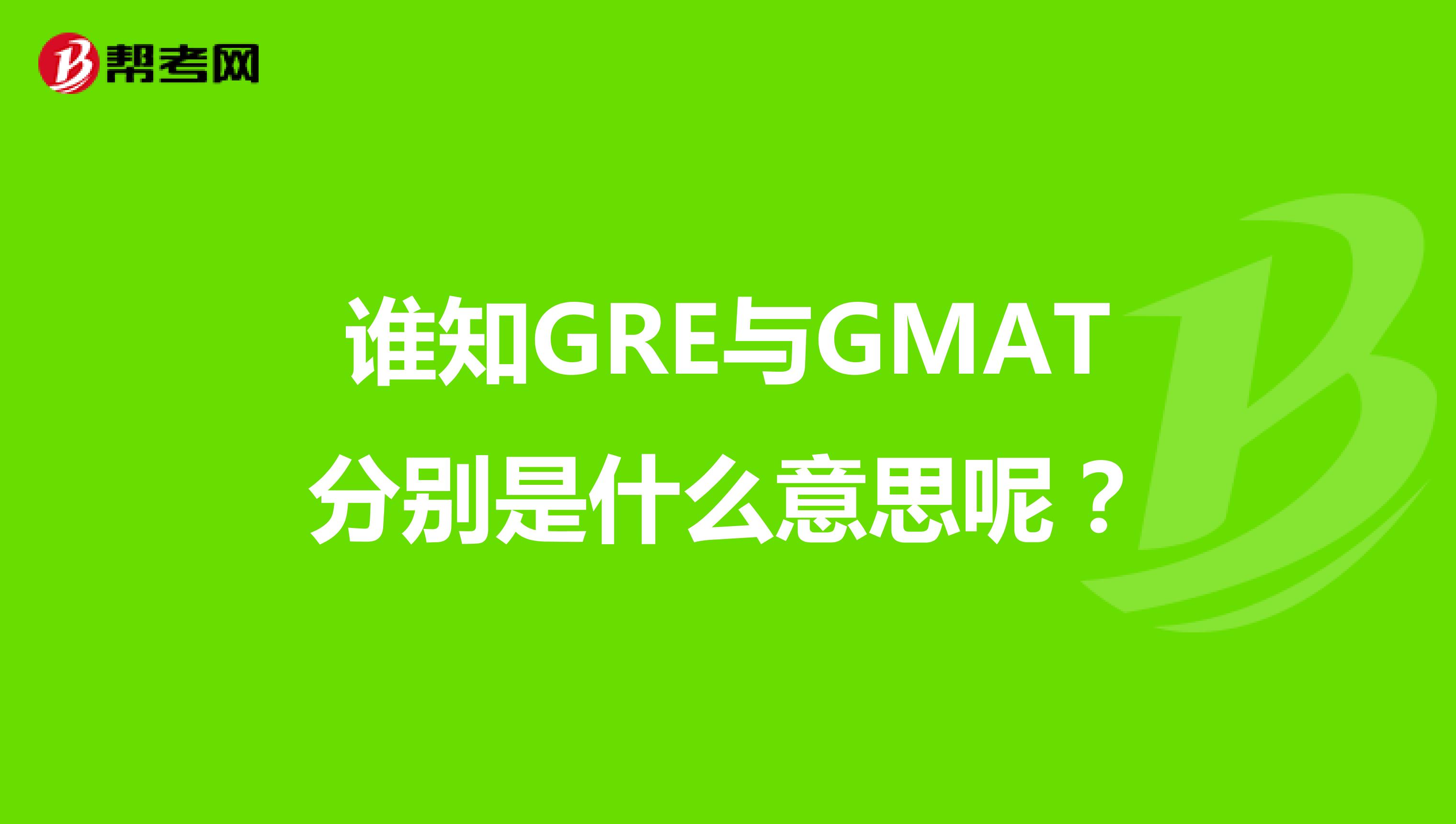 谁知GRE与GMAT分别是什么意思呢？