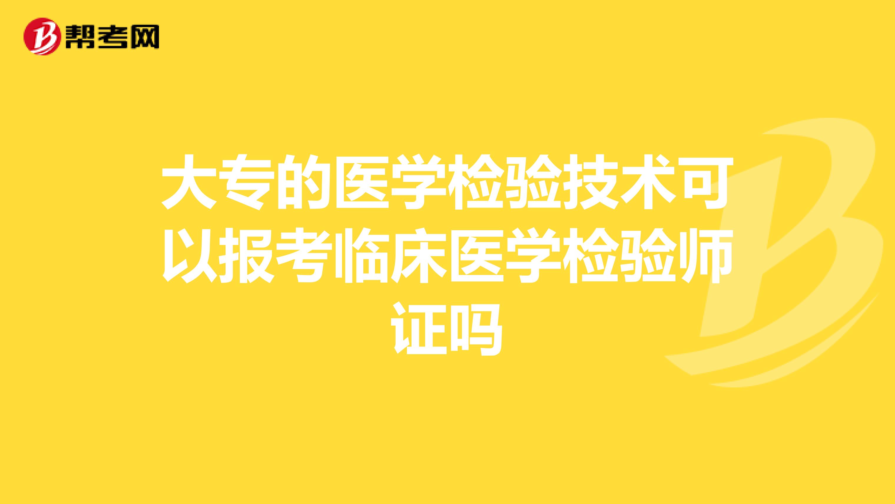 大专的医学检验技术可以报考临床医学检验师证吗
