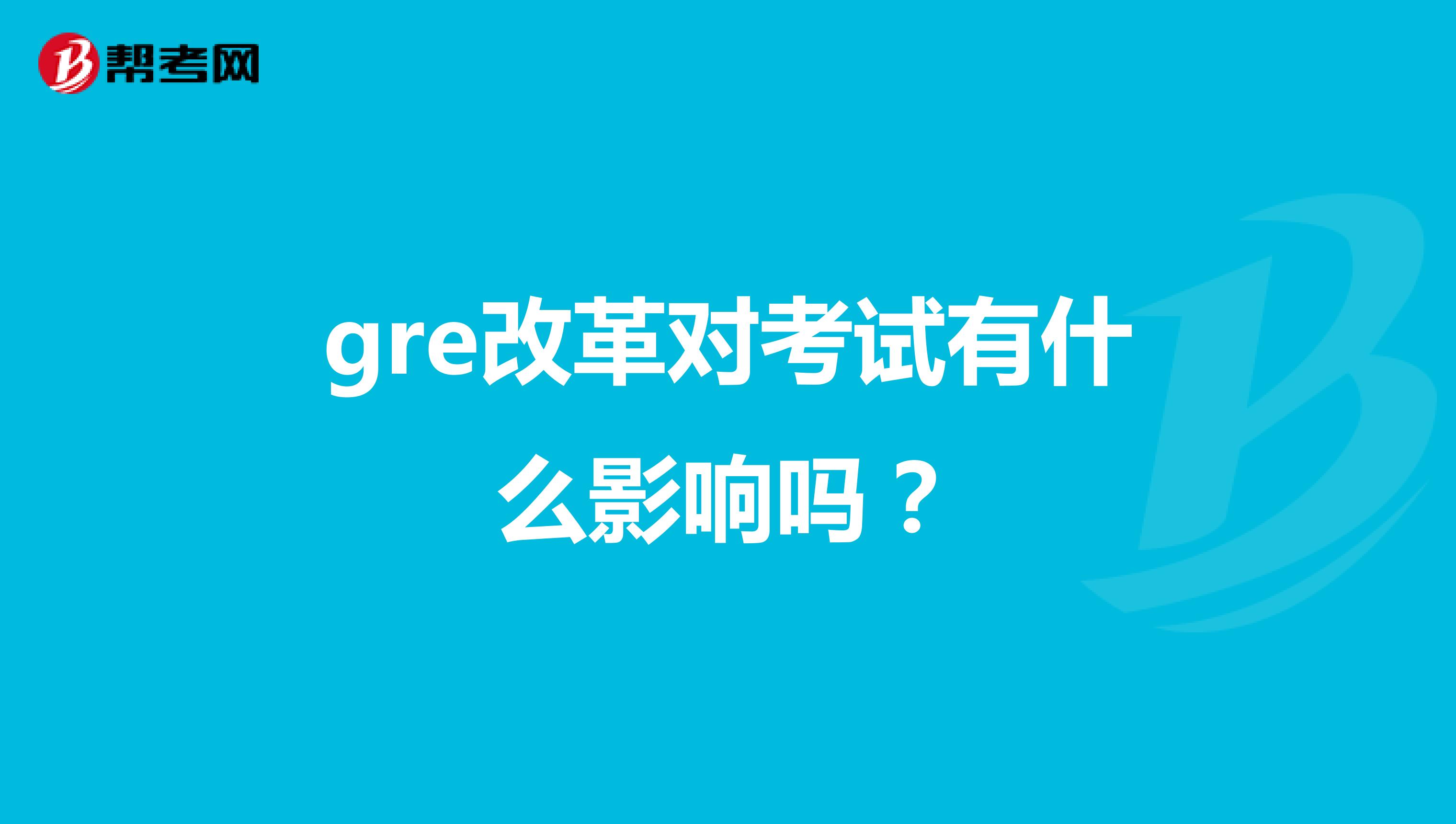 gre改革对考试有什么影响吗？