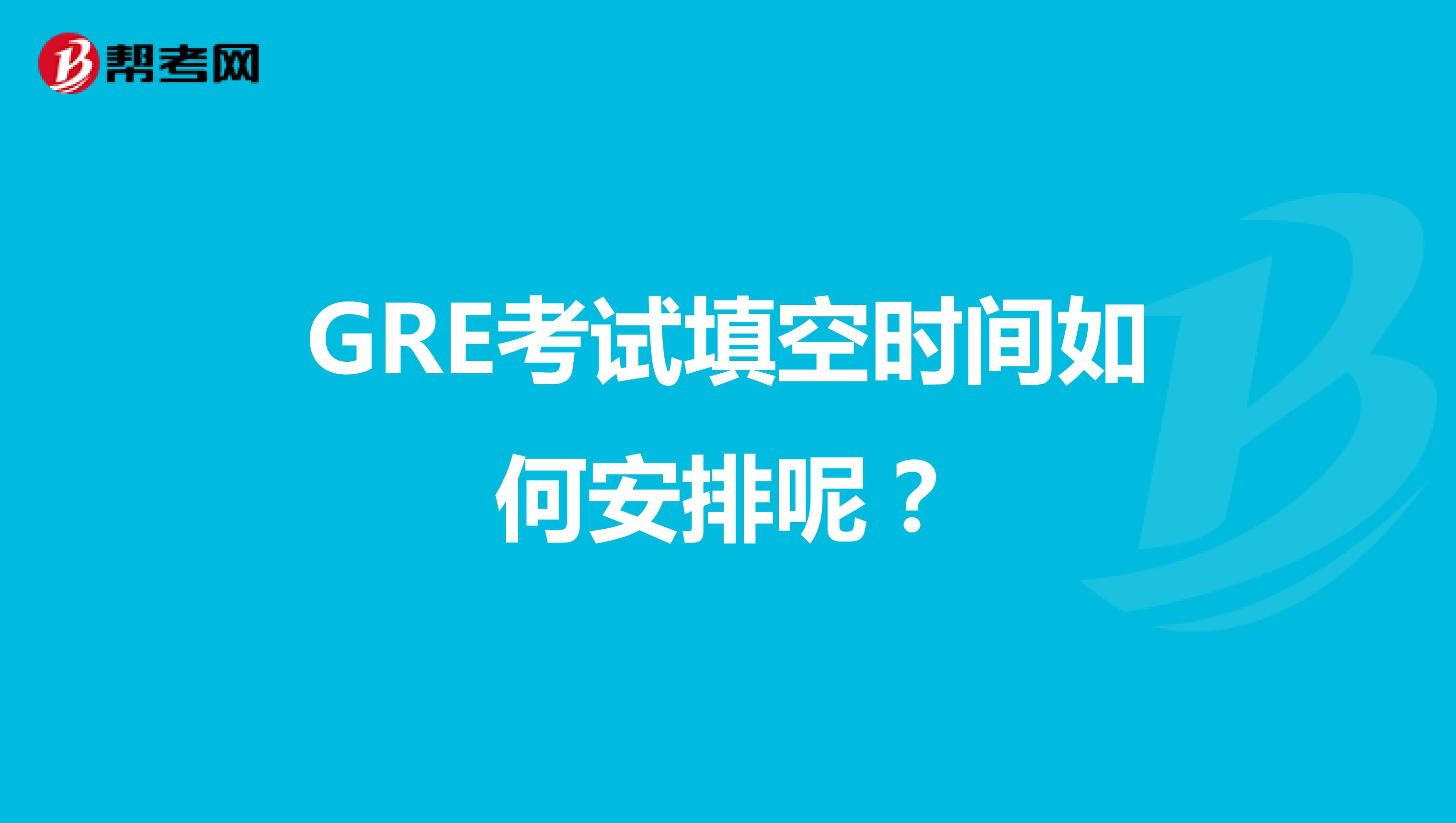 GRE考试填空时间如何安排呢?