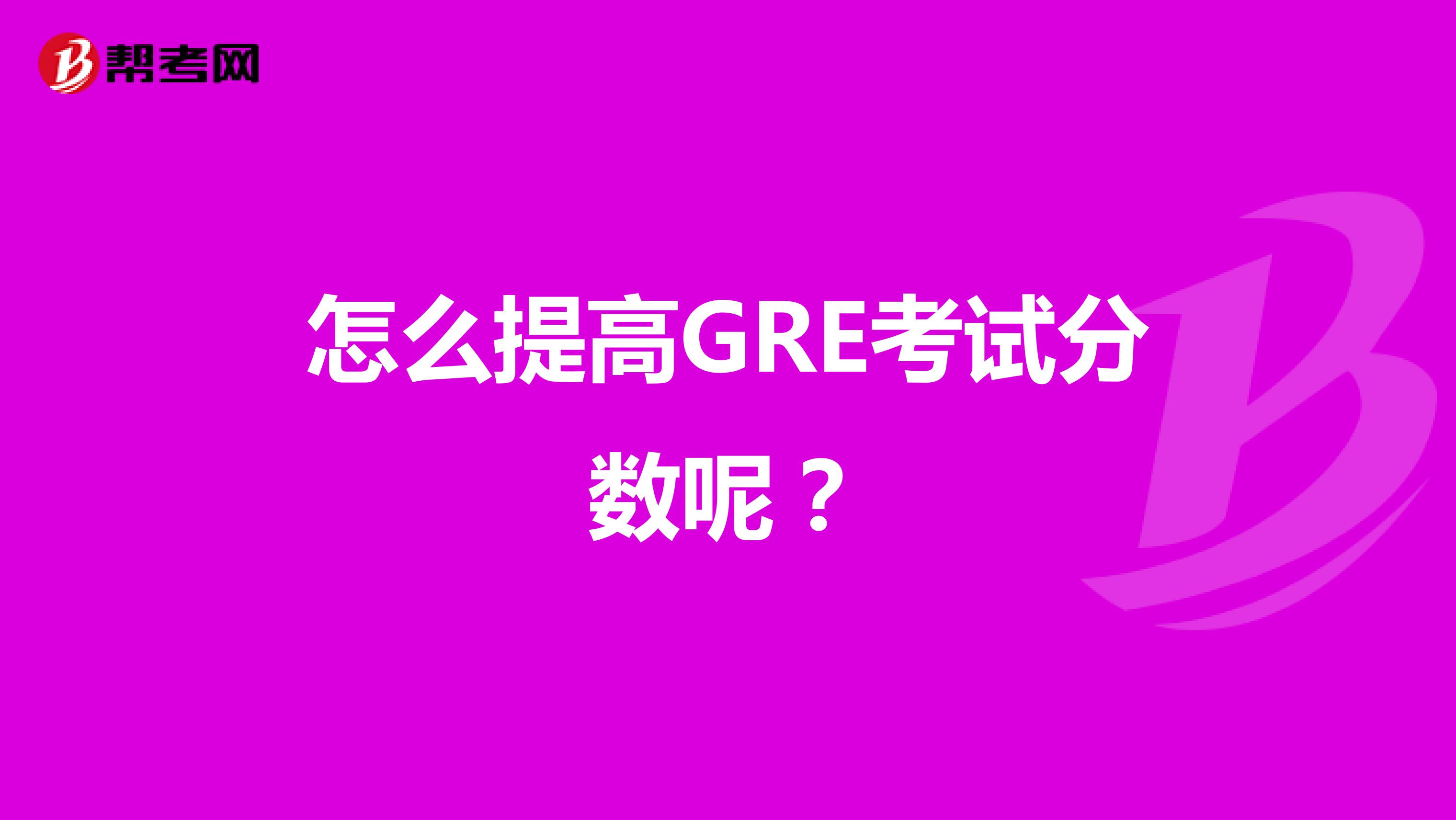 怎么提高GRE考试分数呢?