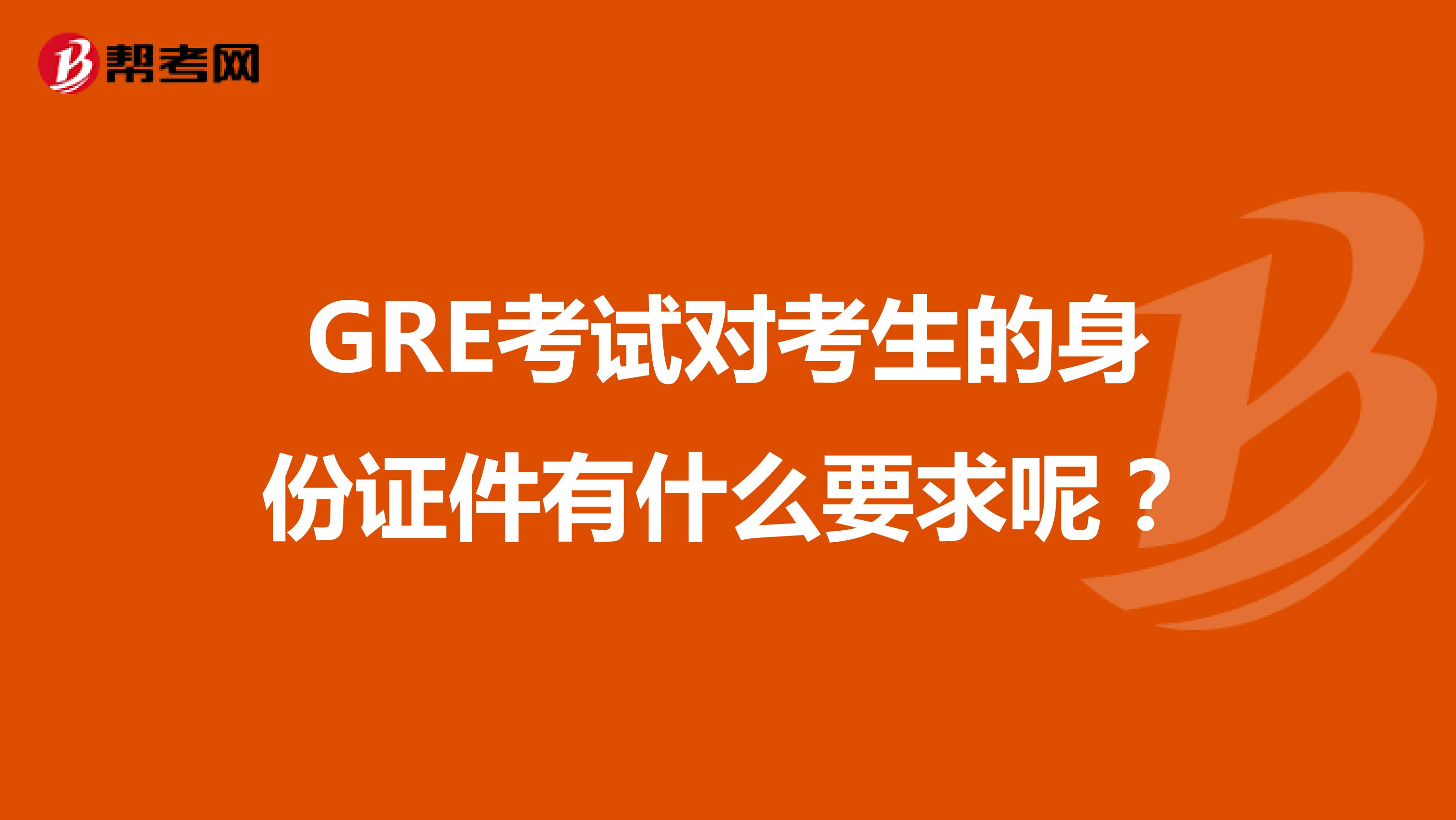 GRE考试对考生的身份证件有什么要求呢?