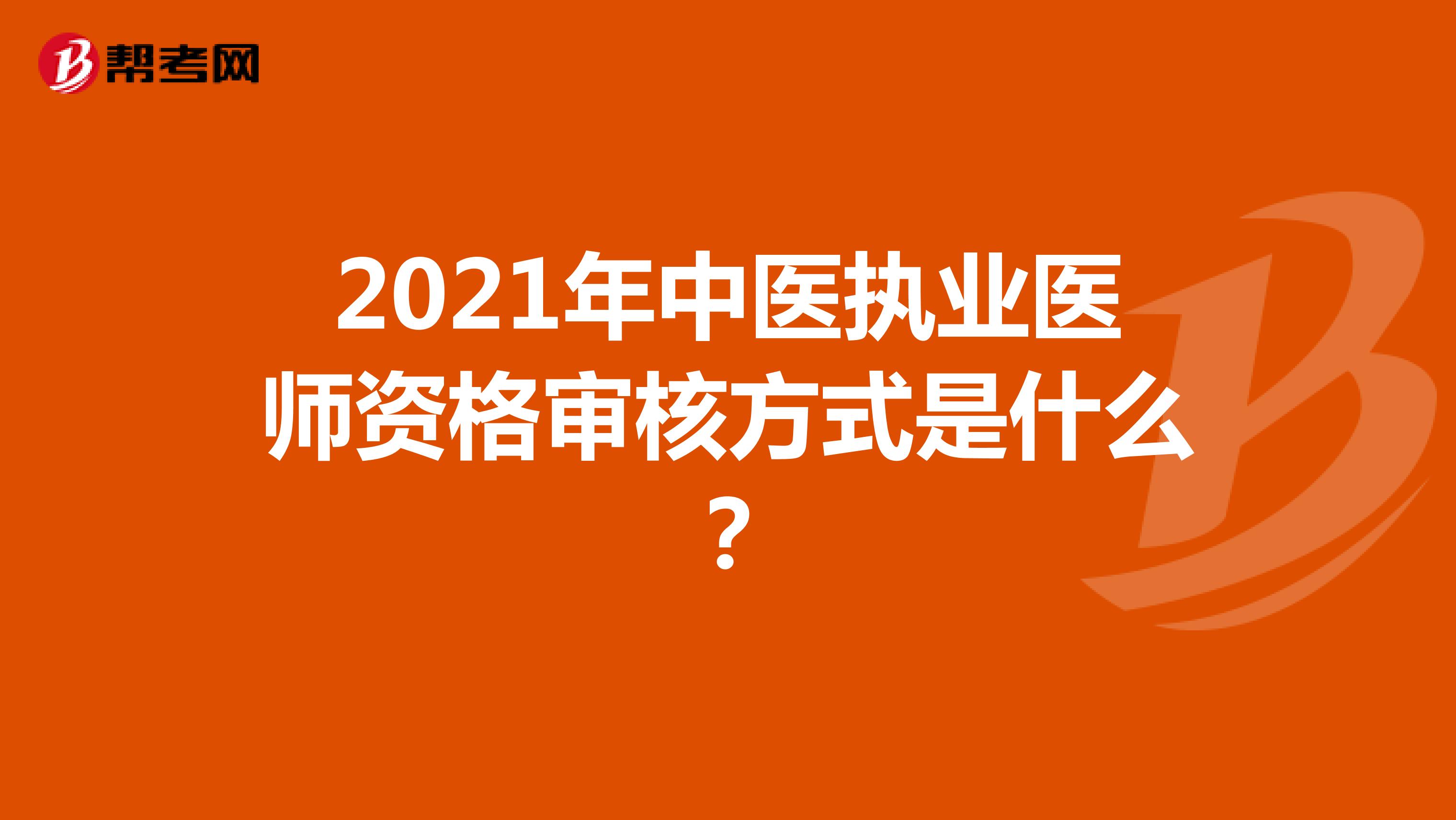 2021年中医执业医师资格审核方式是什么?