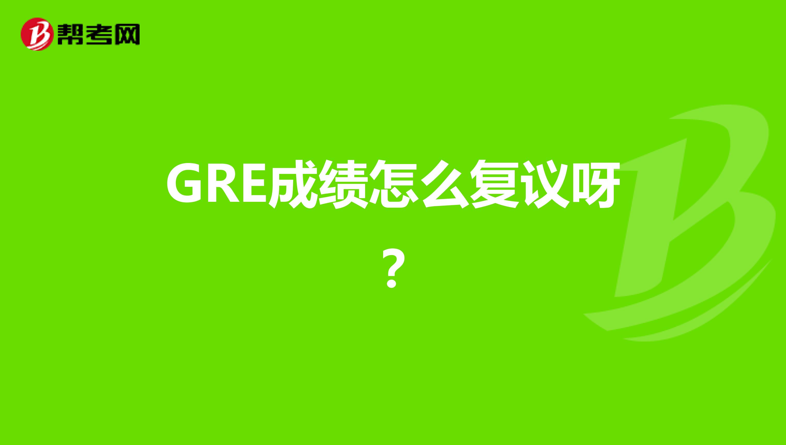 GRE成绩怎么复议呀?