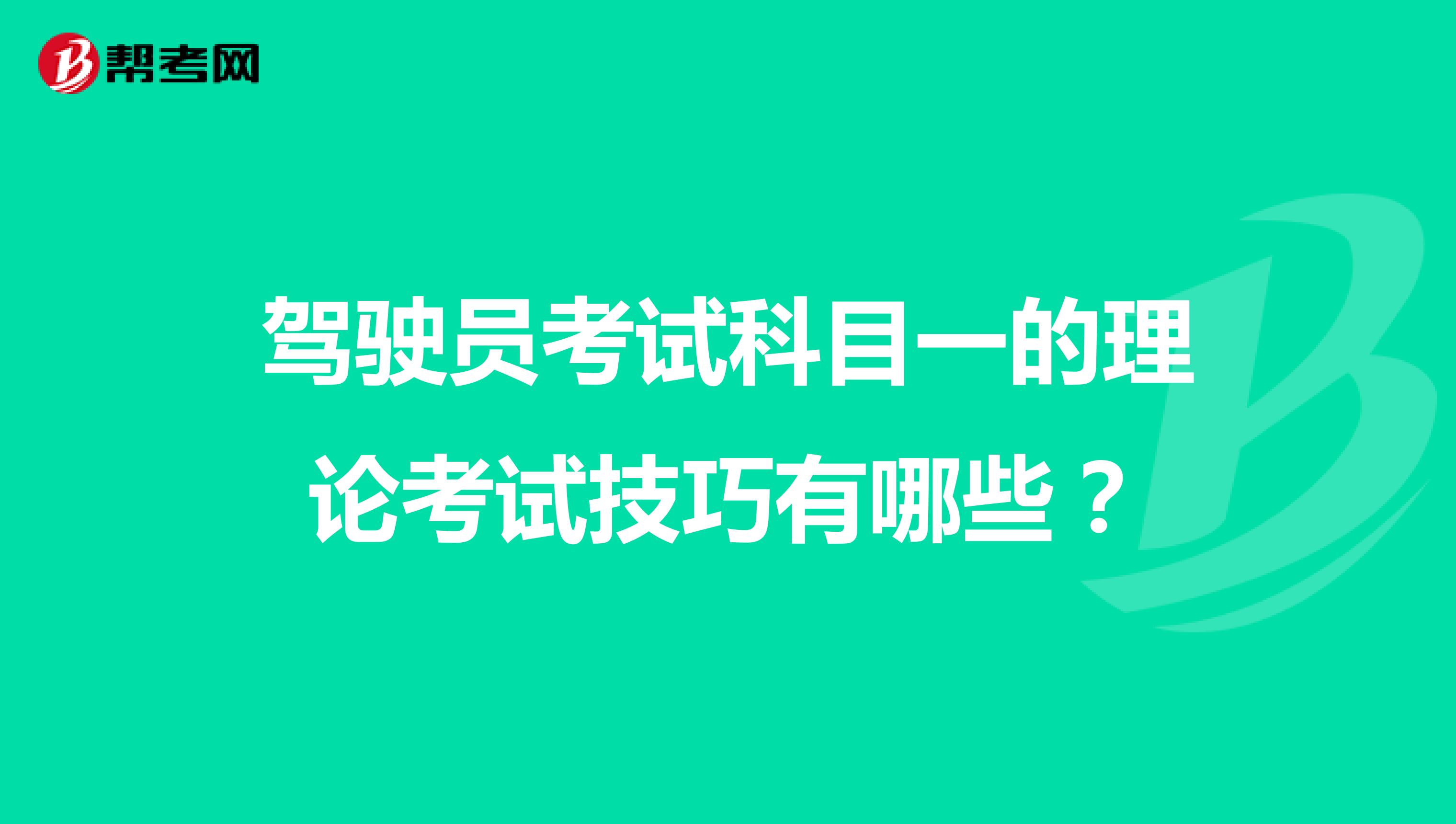 駕駛員考試科目一的理論考試技巧有哪些？
