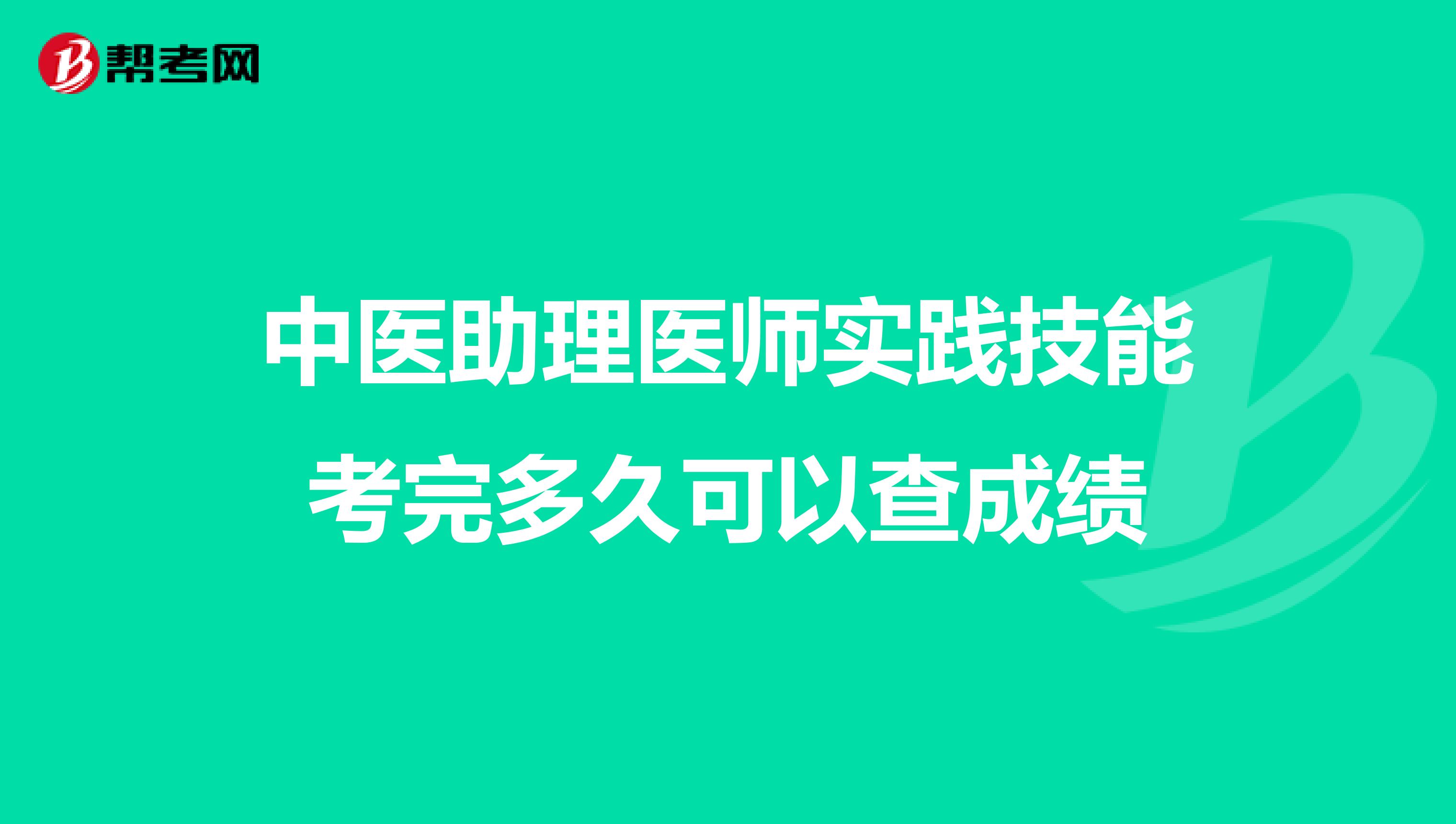 中医助理医师实践技能考完多久可以查成绩