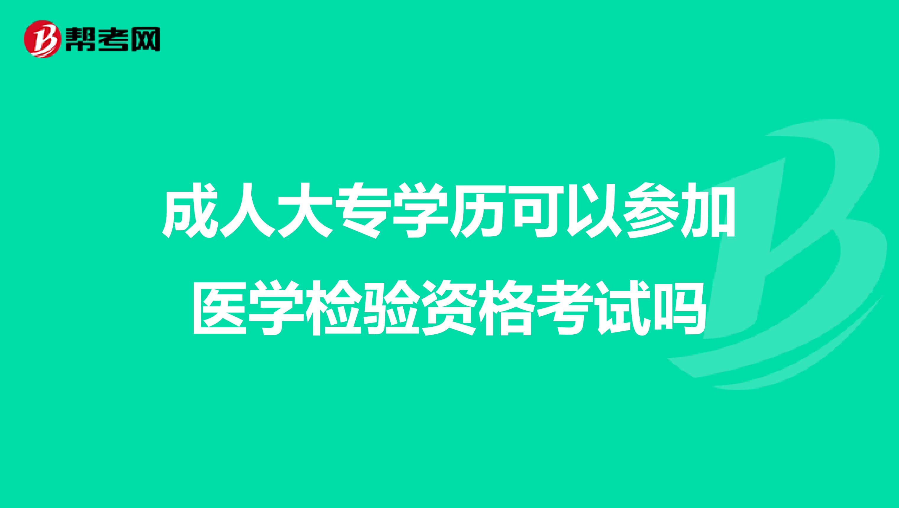 成人大专学历可以参加医学检验资格考试吗