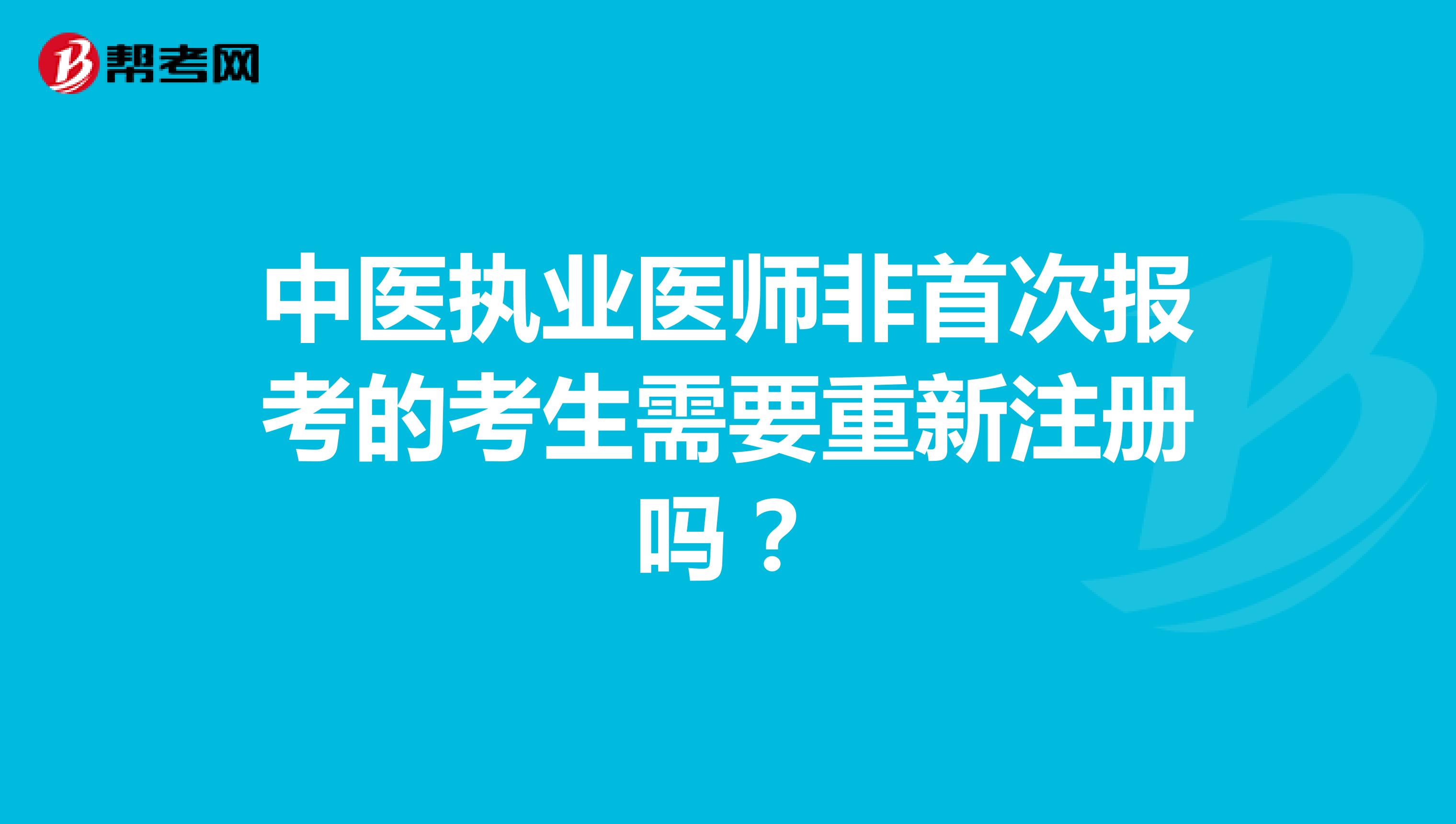 中醫(yī)執(zhí)業(yè)醫(yī)師非首次報考的考生需要重新注冊嗎?