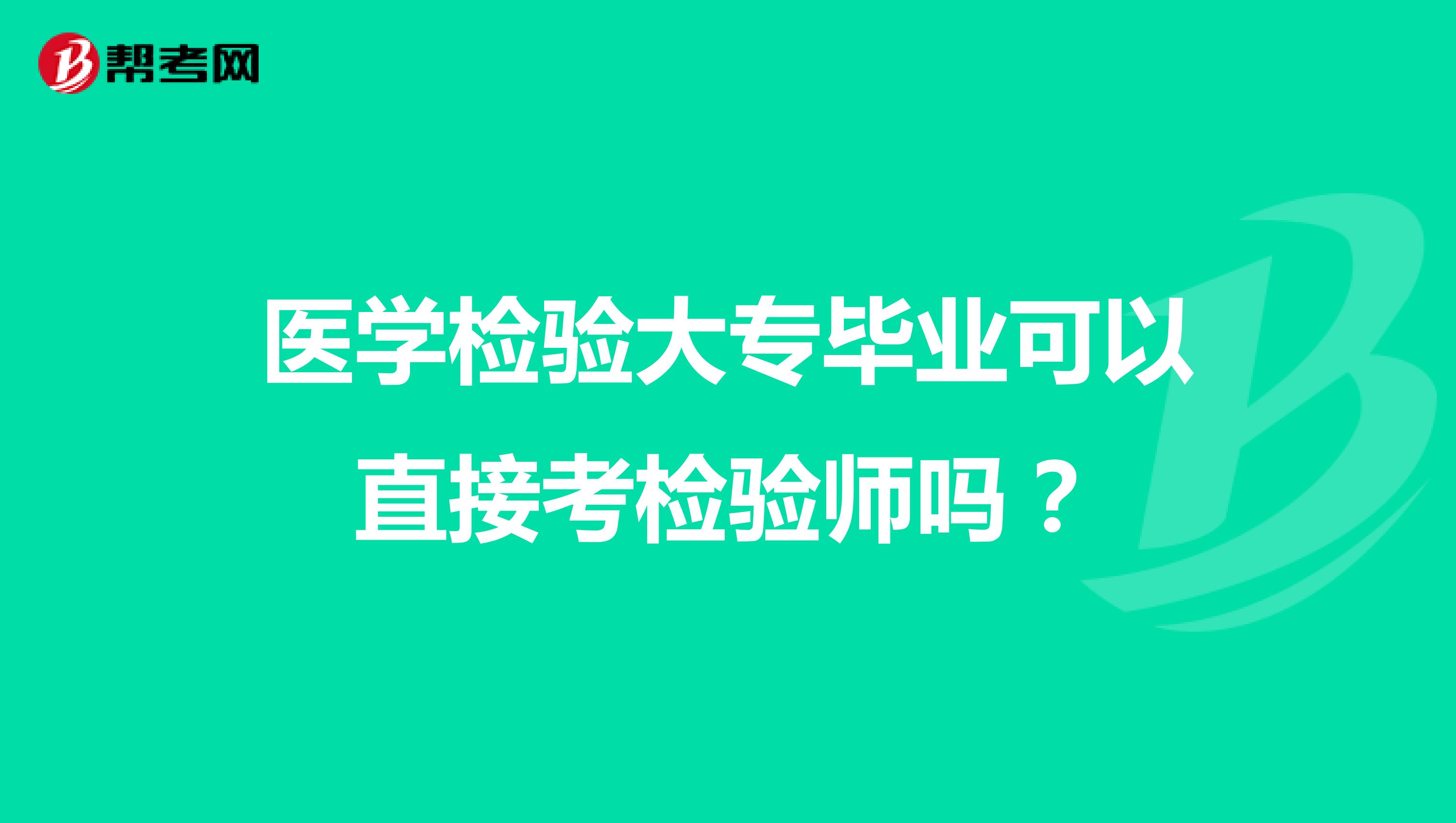 医学检验大专毕业可以直接考检验师吗?