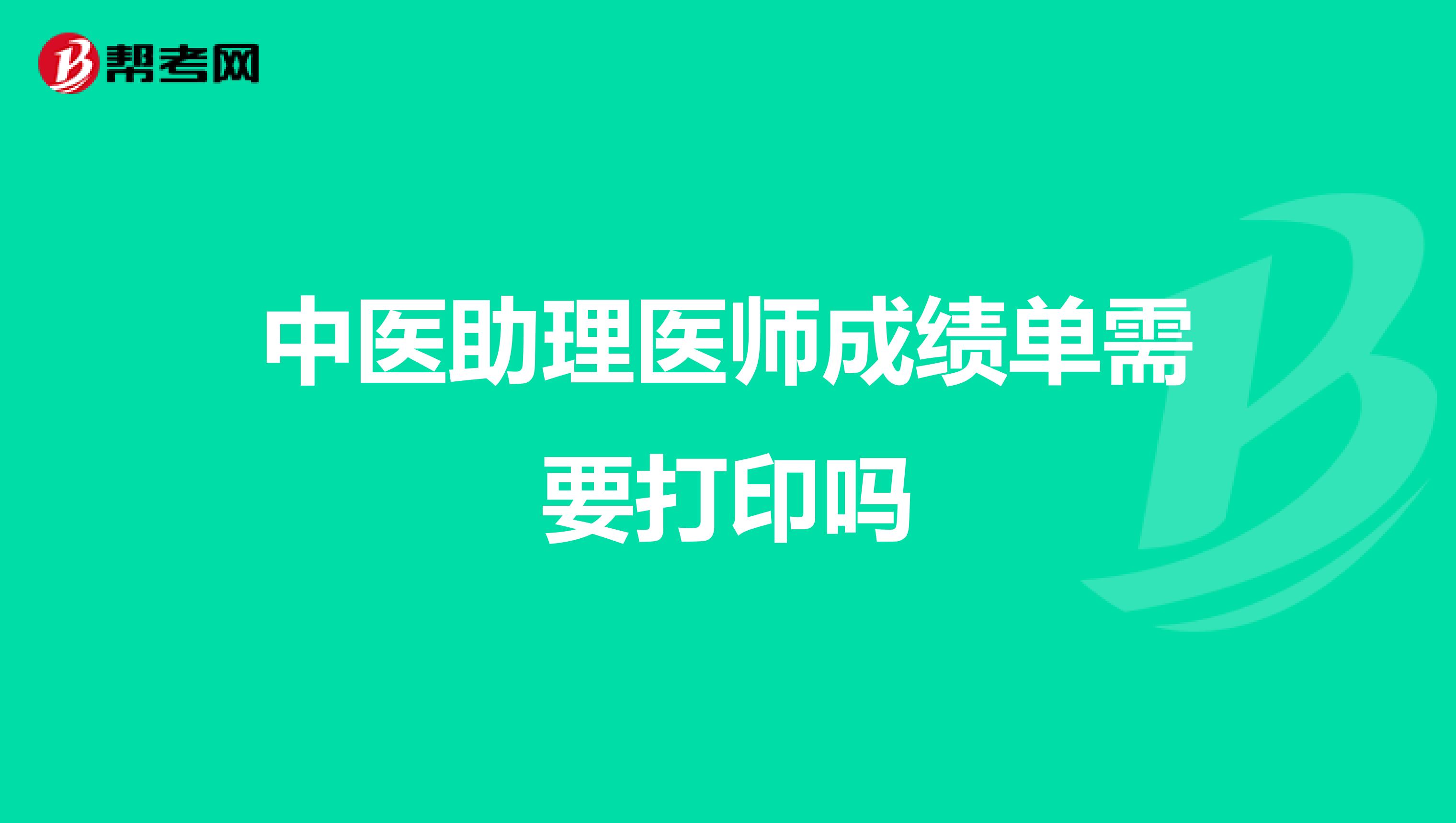 中医助理医师成绩单需要打印吗