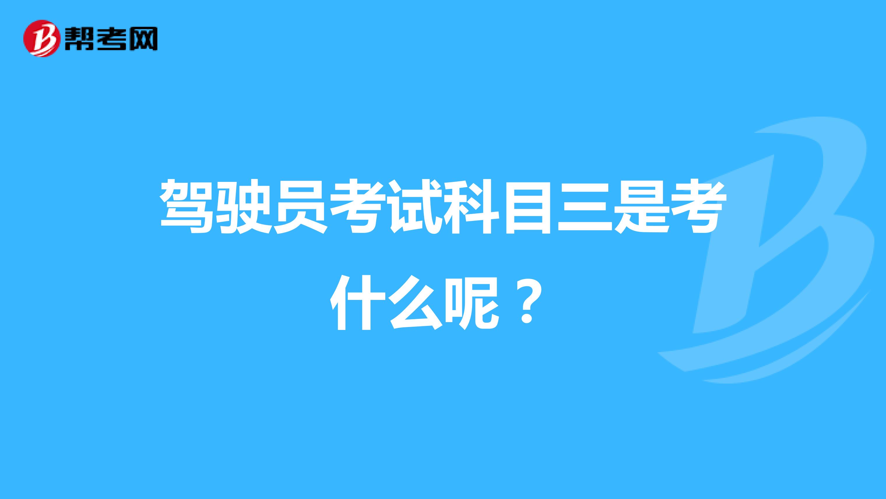 駕駛員考試科目三是考什么呢？