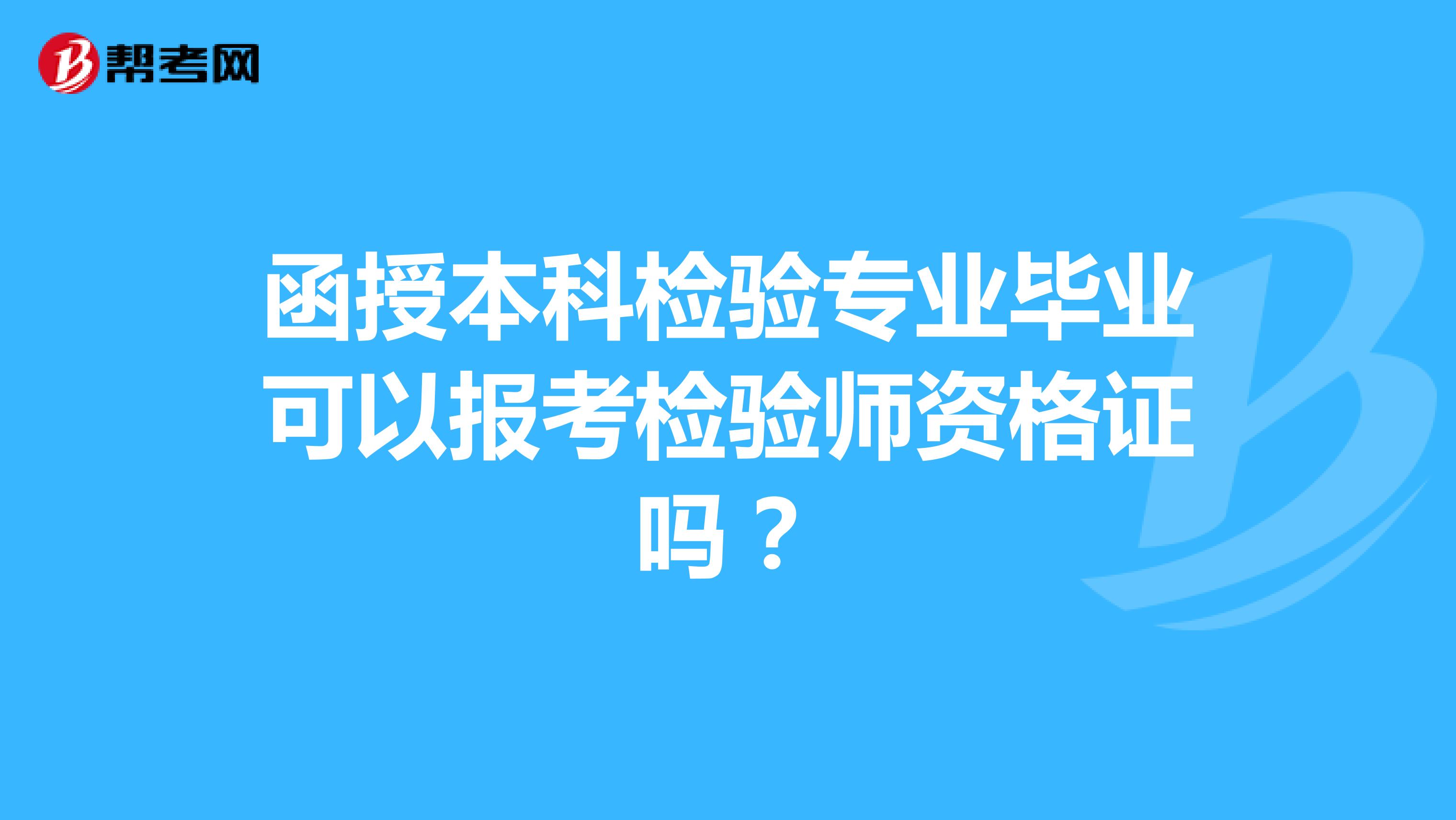 函授本科检验专业毕业可以报考检验师资格证吗?