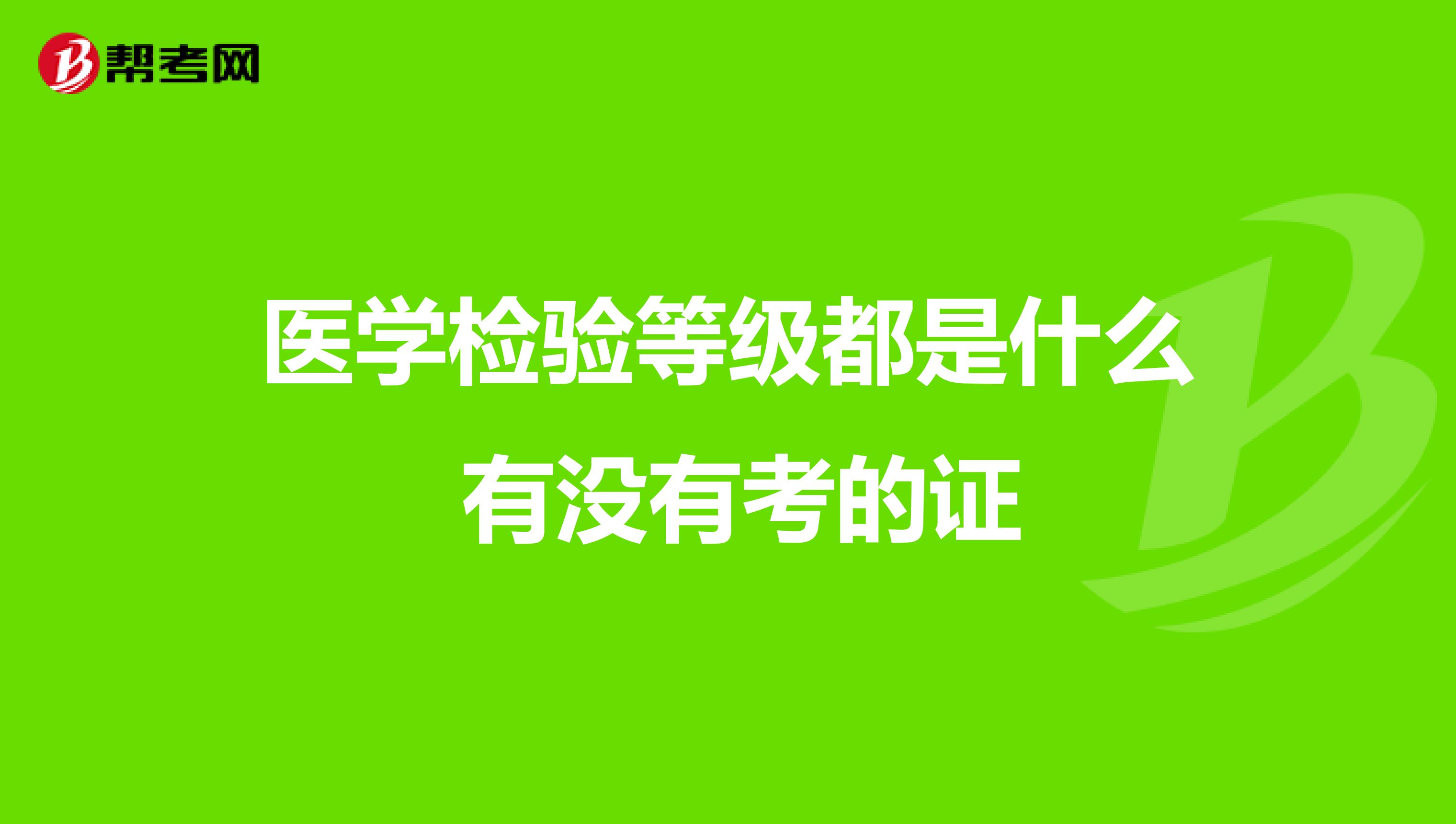 医学检验等级都是什么 有没有考的证