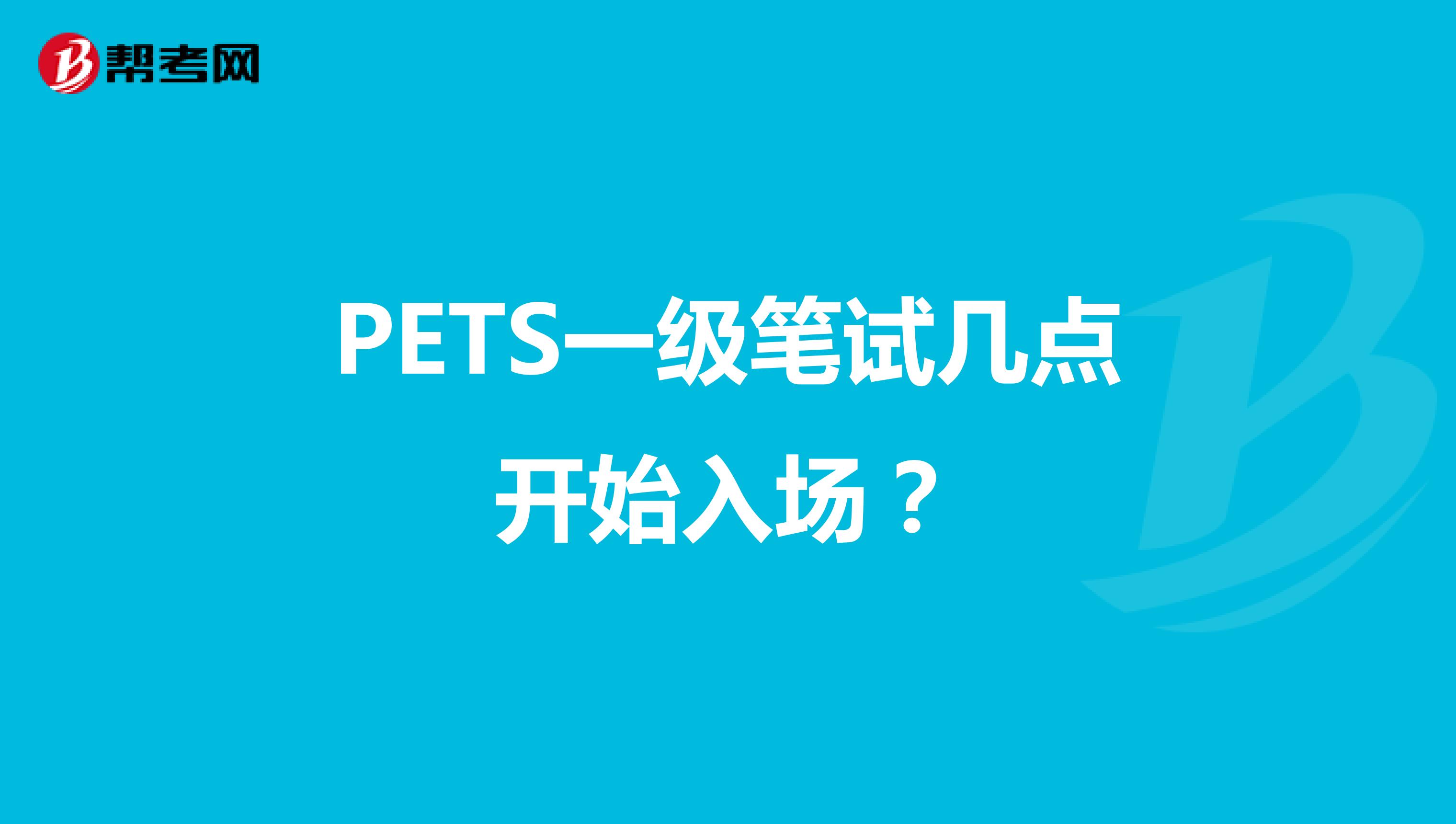 PETS一级笔试几点开始入场？