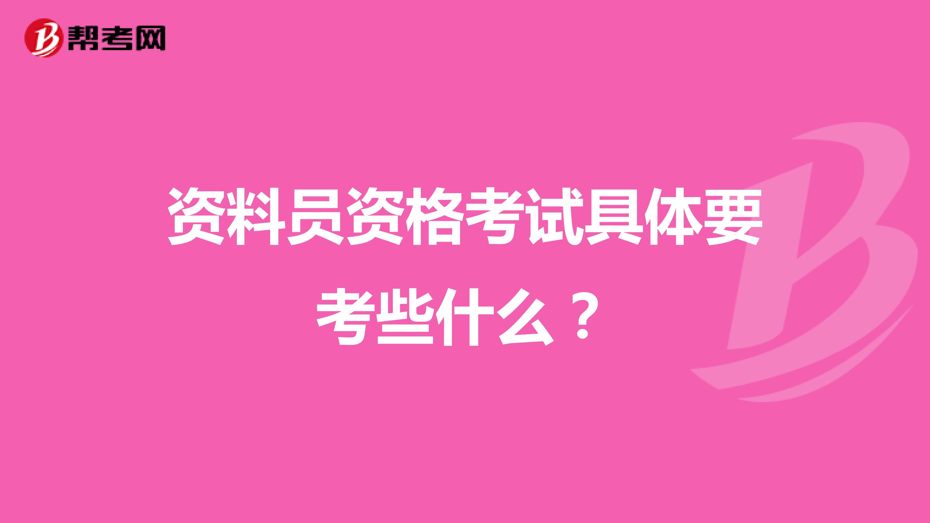 资料员资格考试具体要考些什么?
