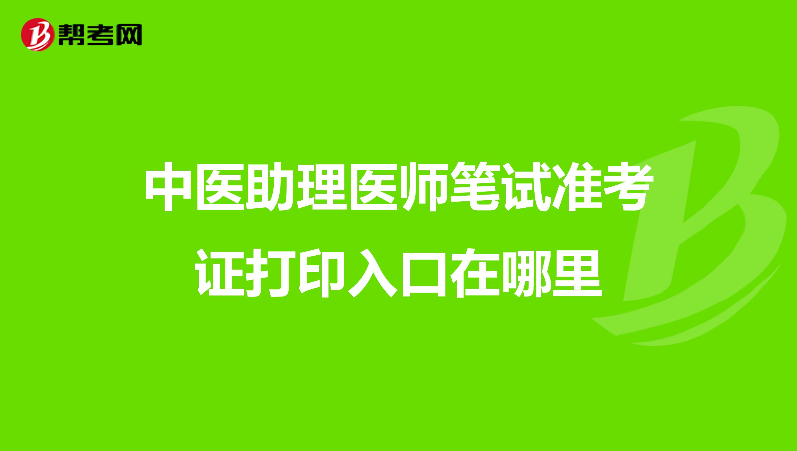 中医助理医师笔试准考证打印入口在哪里