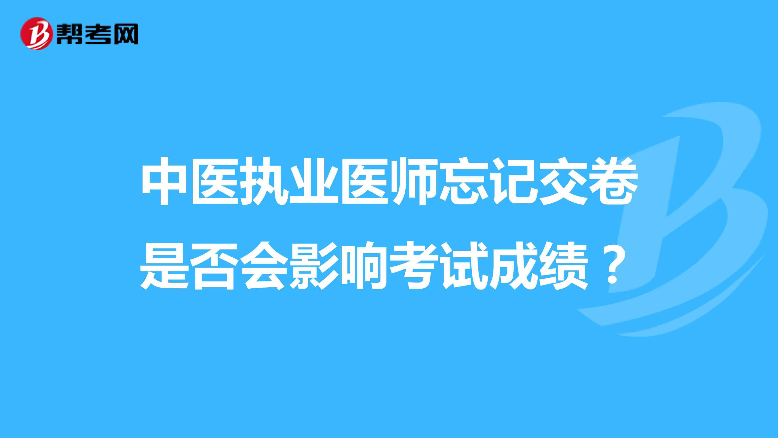 中医执业医师忘记交卷是否会影响考试成绩?