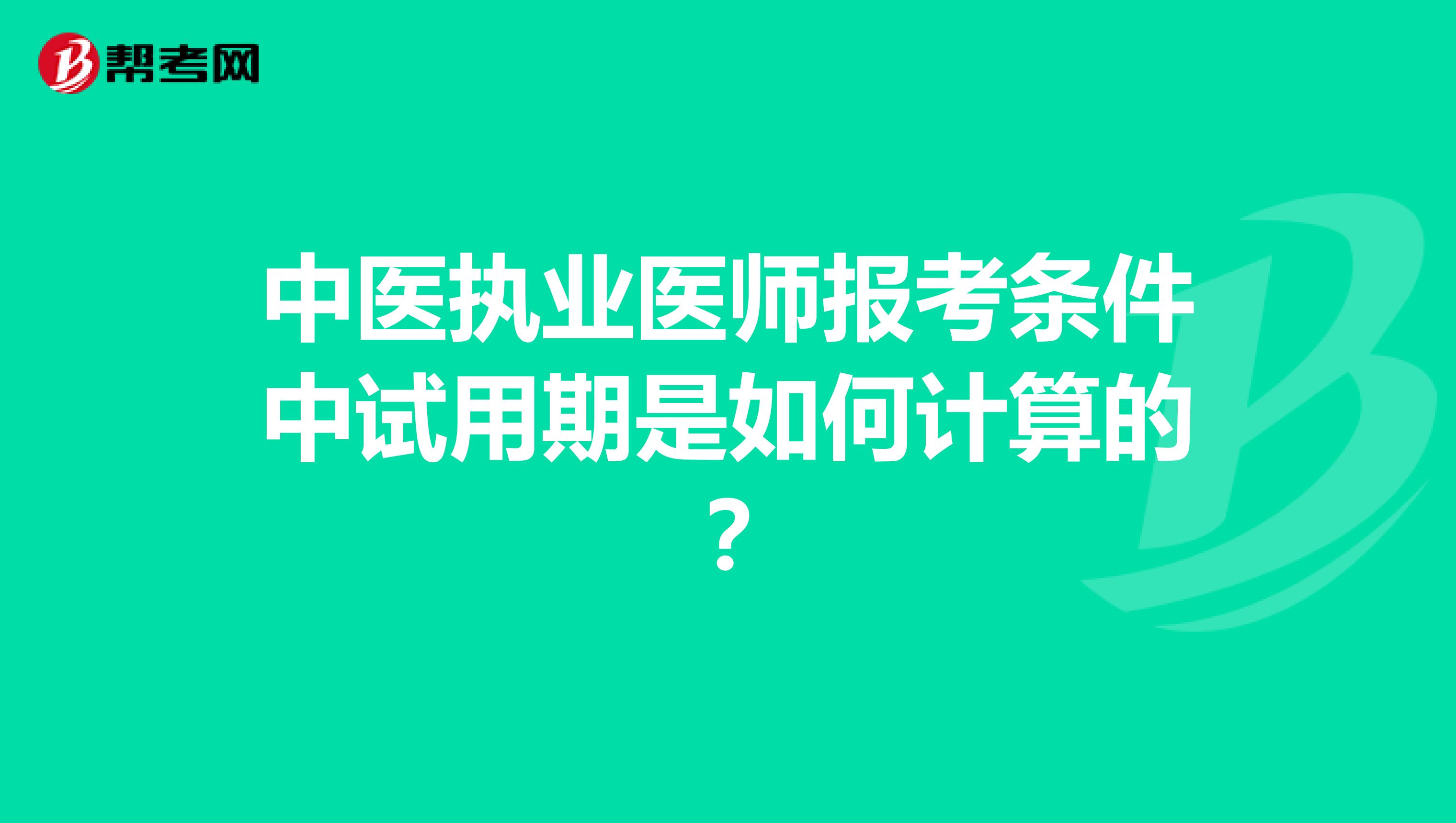 中医执业医师报考条件中试用期是如何计算的?
