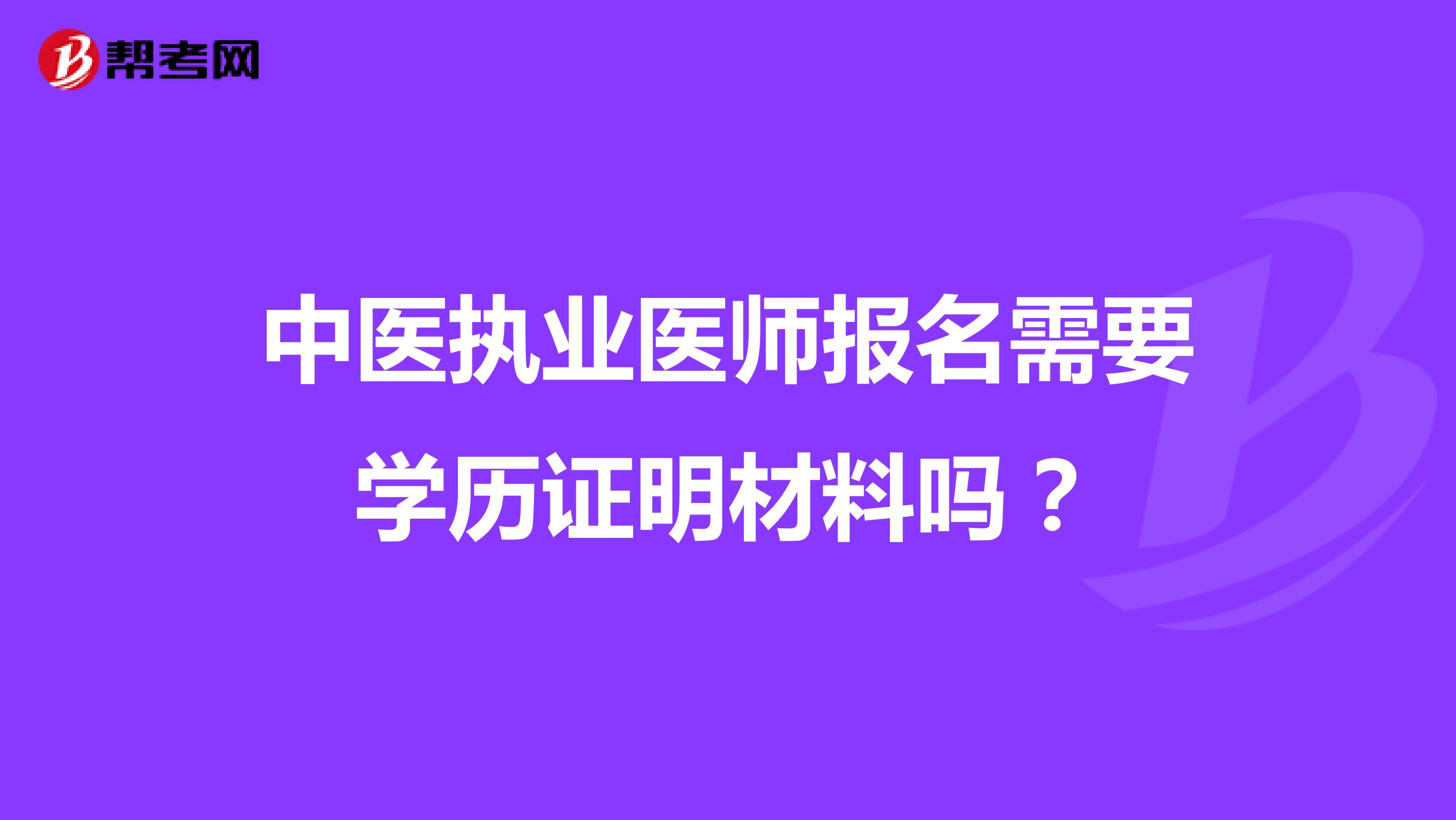 中医执业医师报名需要学历证明材料吗?
