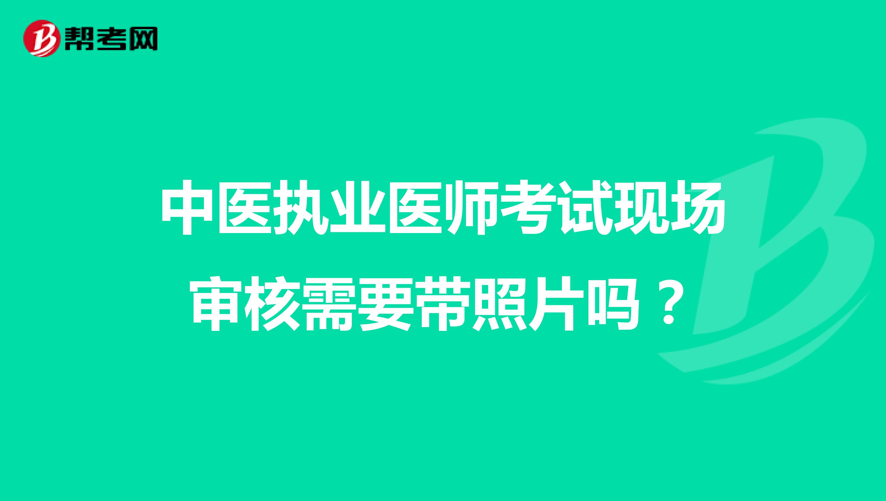 中医执业医师考试现场审核需要带照片吗?