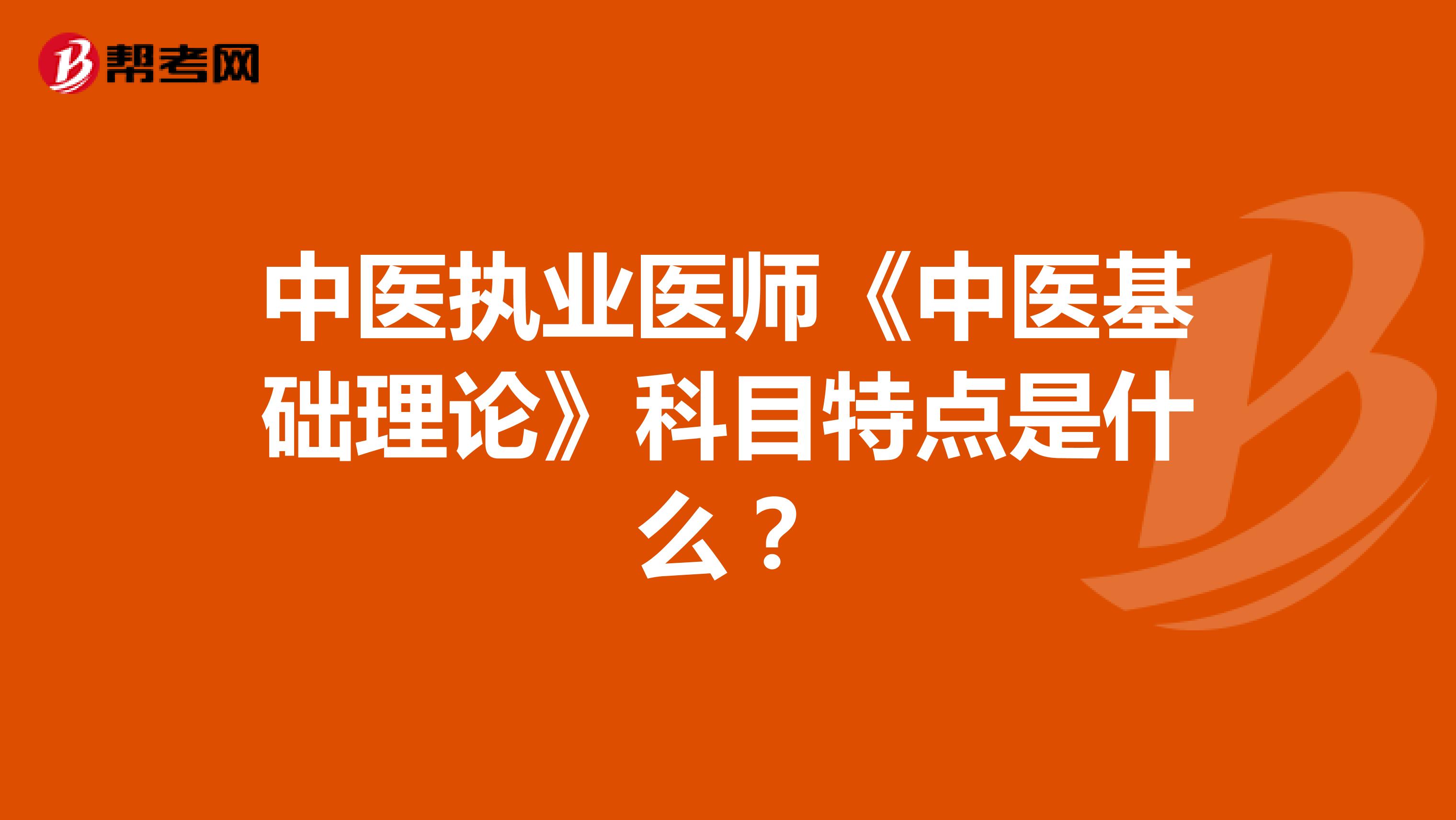 中医执业医师《中医基础理论》科目特点是什么?