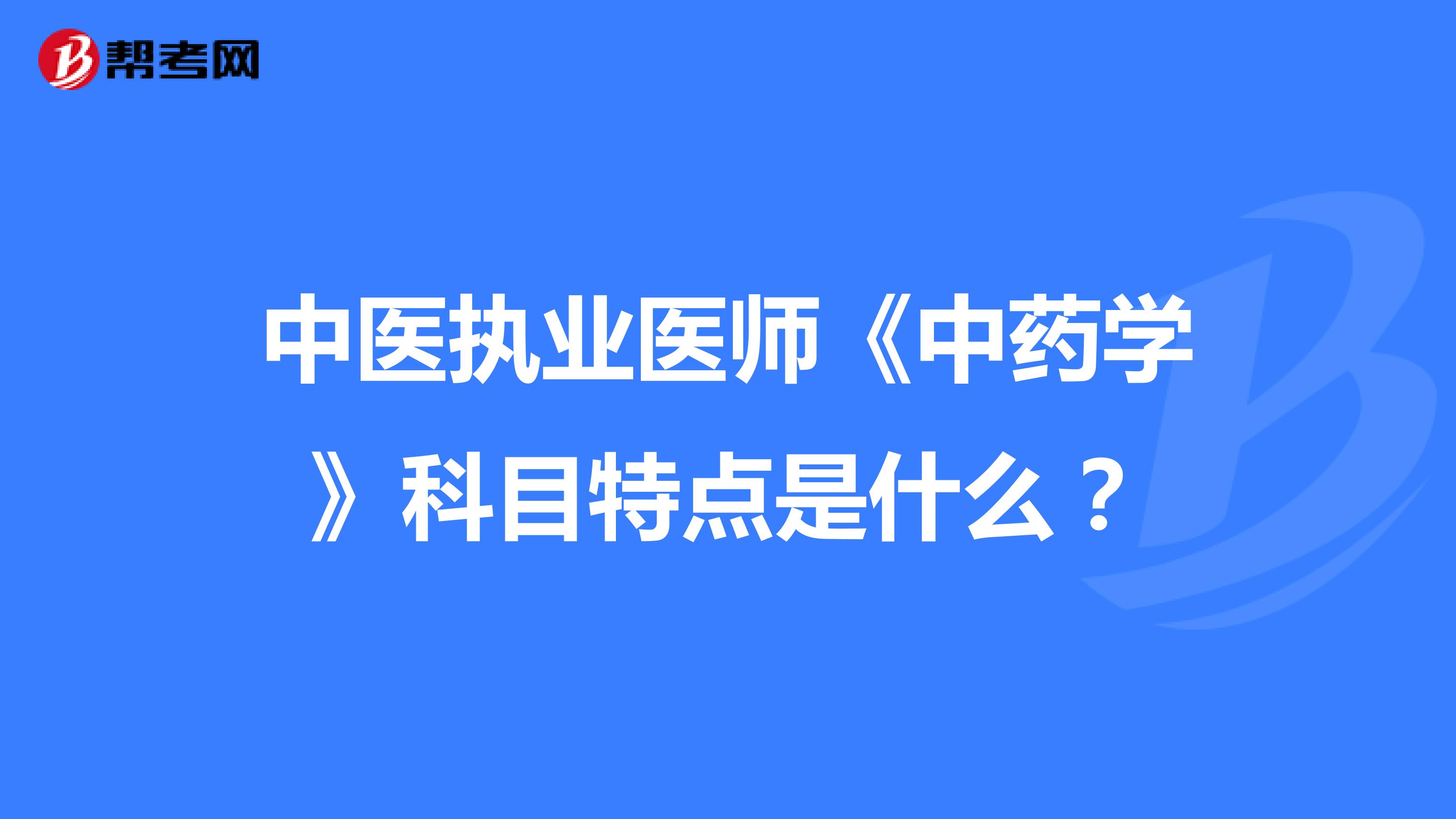 中医执业医师《中药学》科目特点是什么?