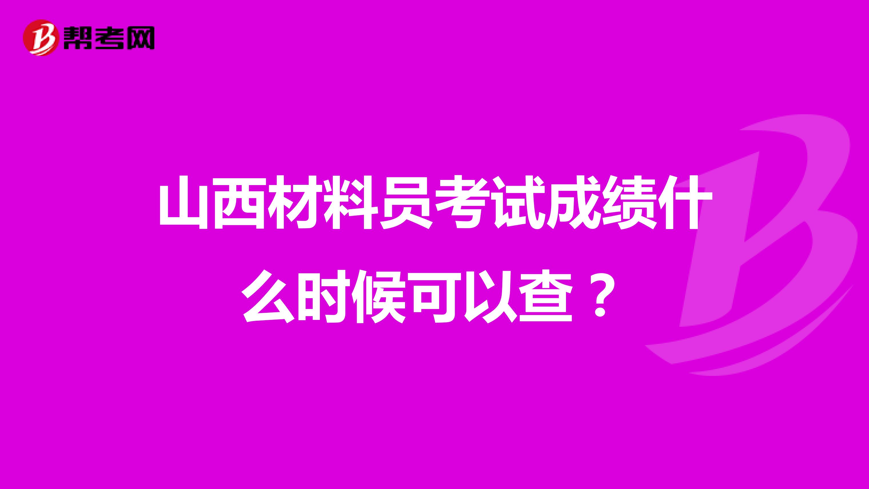 山西材料员考试成绩什么时候可以查？