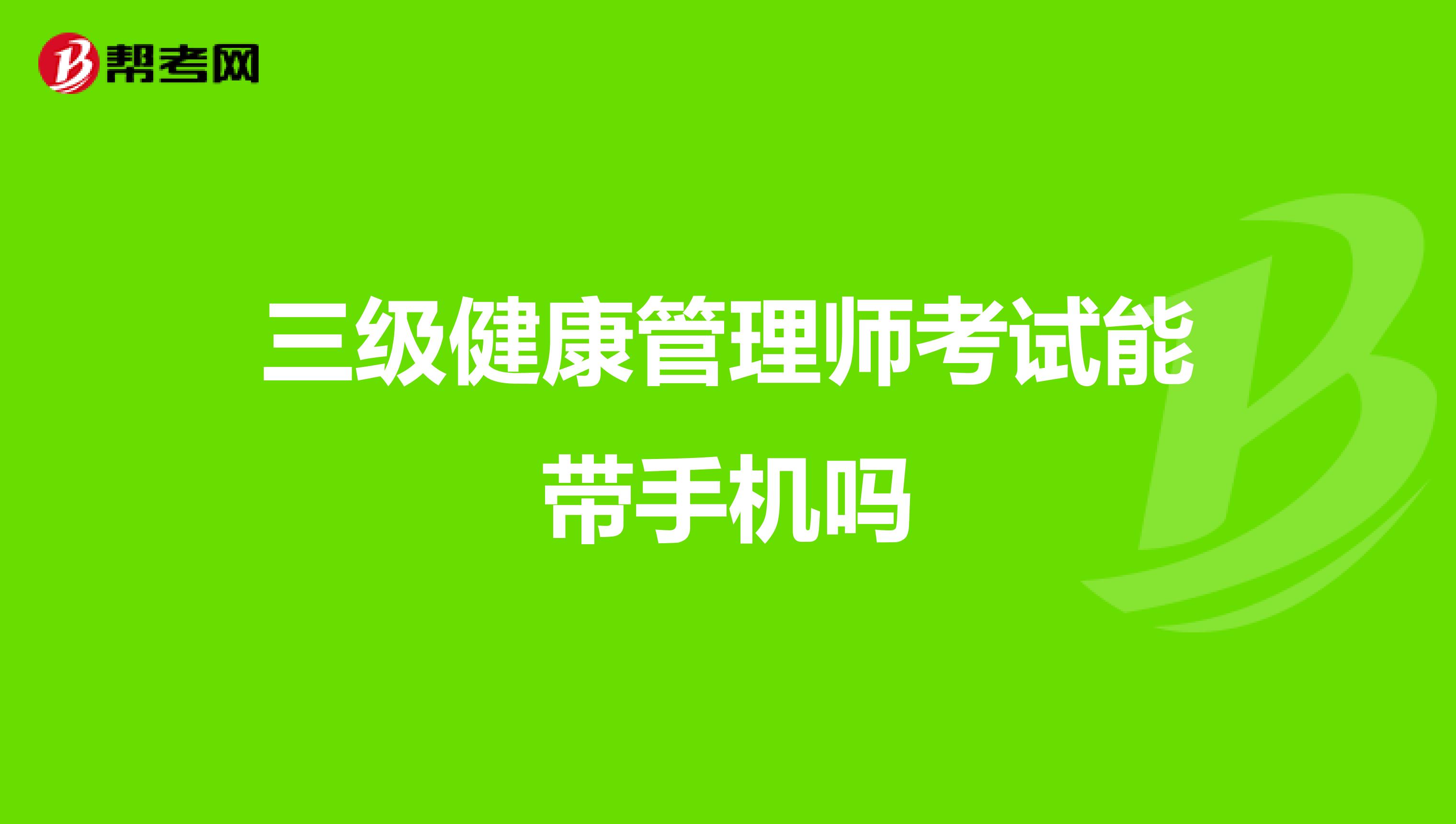 三级健康管理师考试能带手机吗