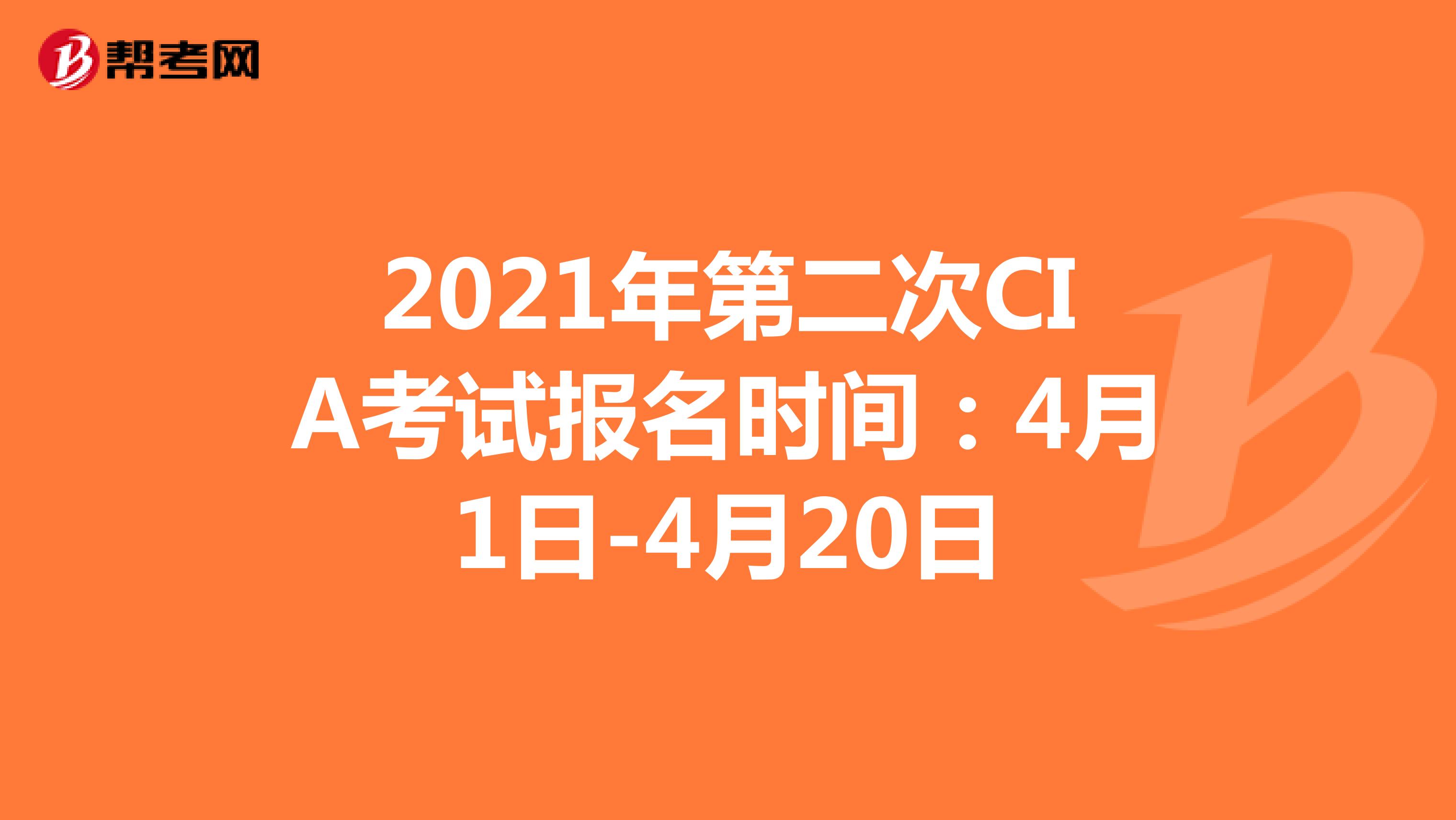 2021年第二次CIA考试报名时间：4月1日-4月20日