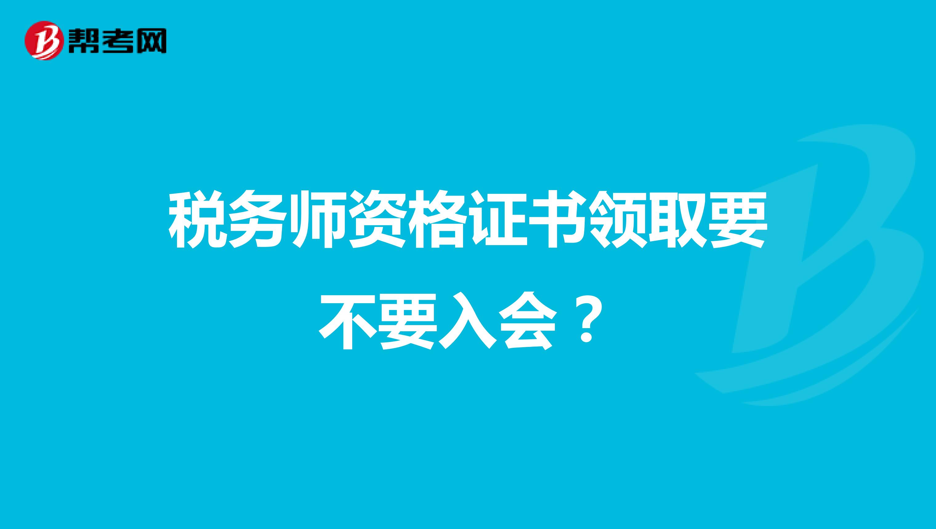 稅務(wù)師資格證書(shū)領(lǐng)取要不要入會(huì)？
