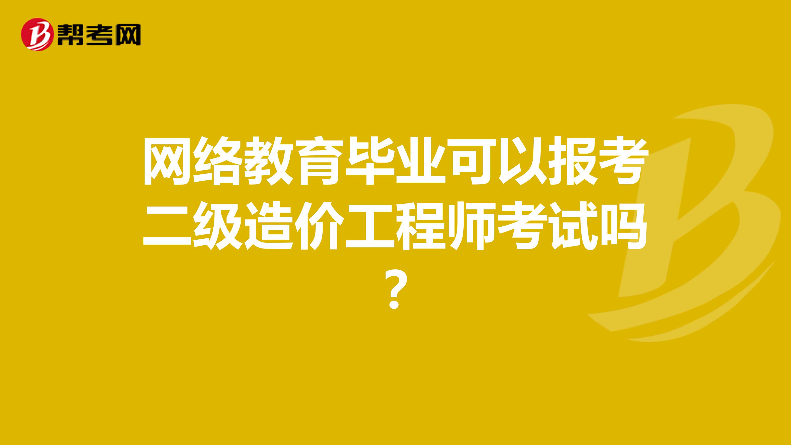 网络教育毕业可以报考二级造价工程师考试吗?
