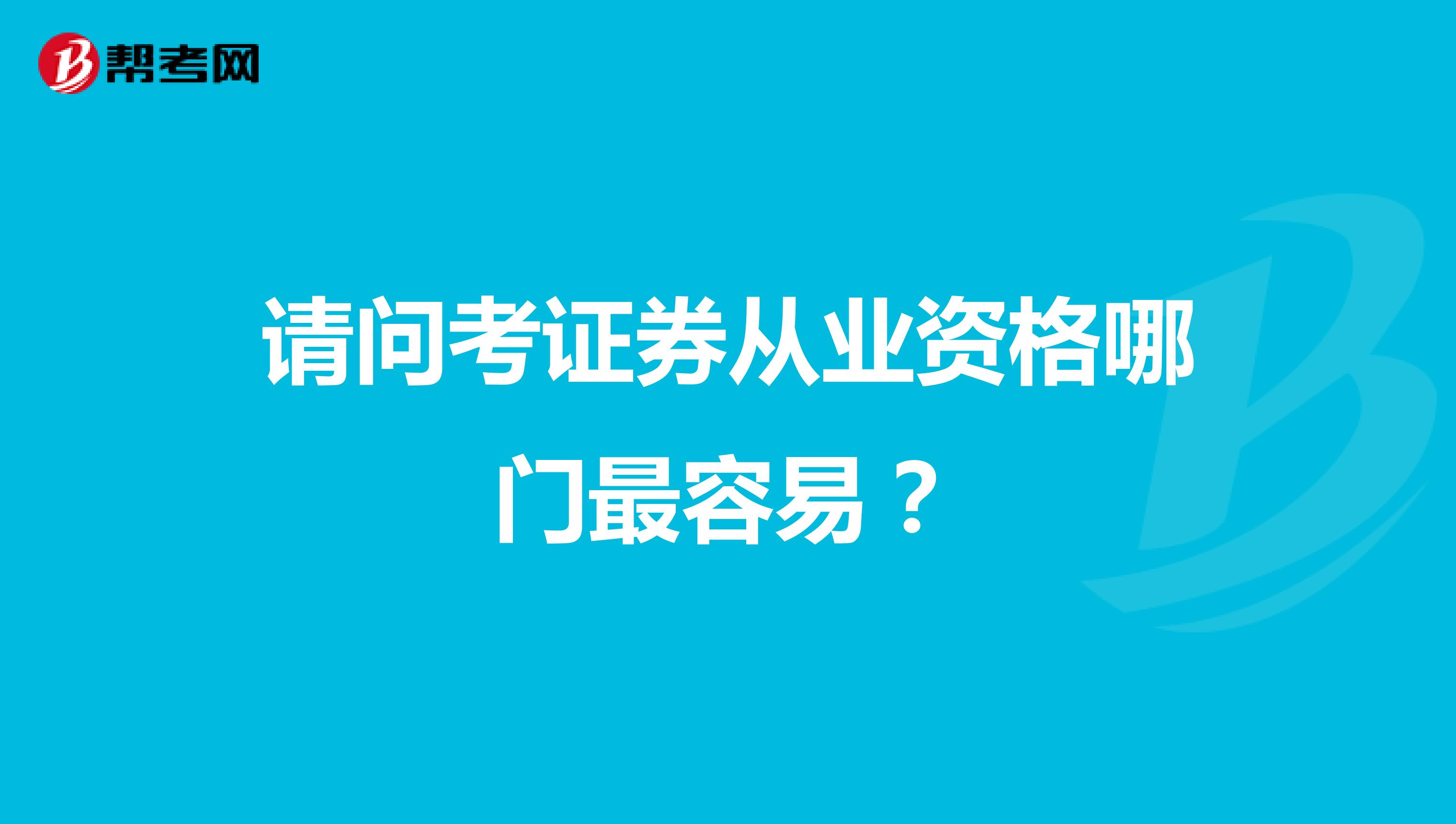 请问考证券从业资格哪门最容易？