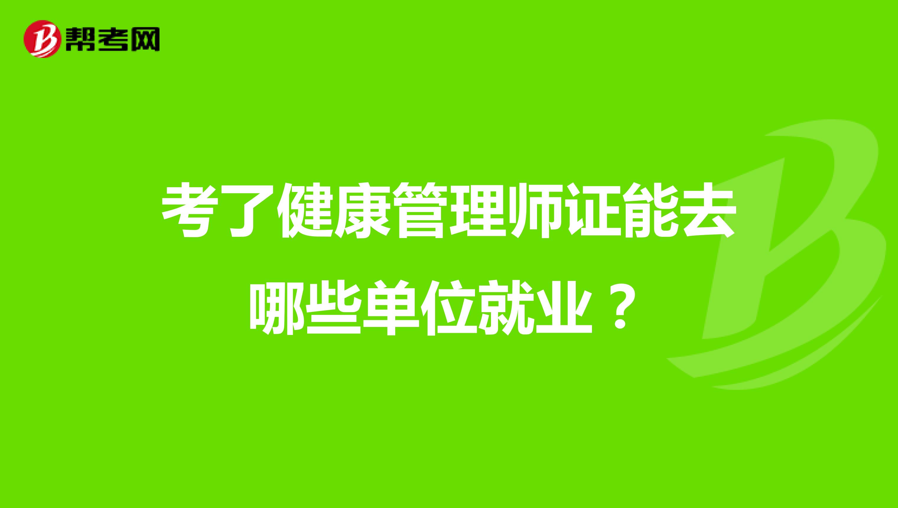 考了健康管理师证能去哪些单位就业？