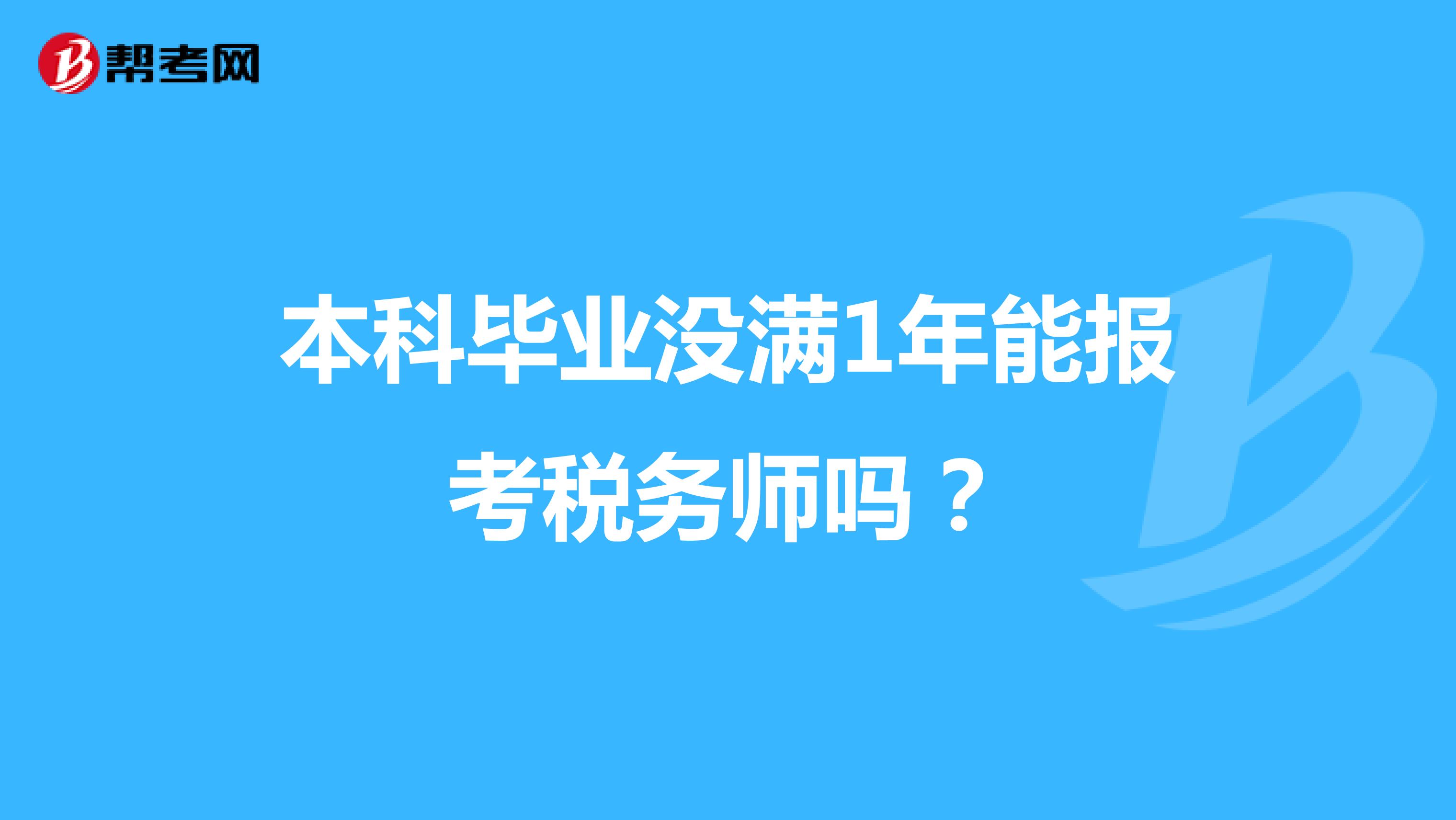 本科畢業(yè)沒滿1年能報考稅務師嗎？