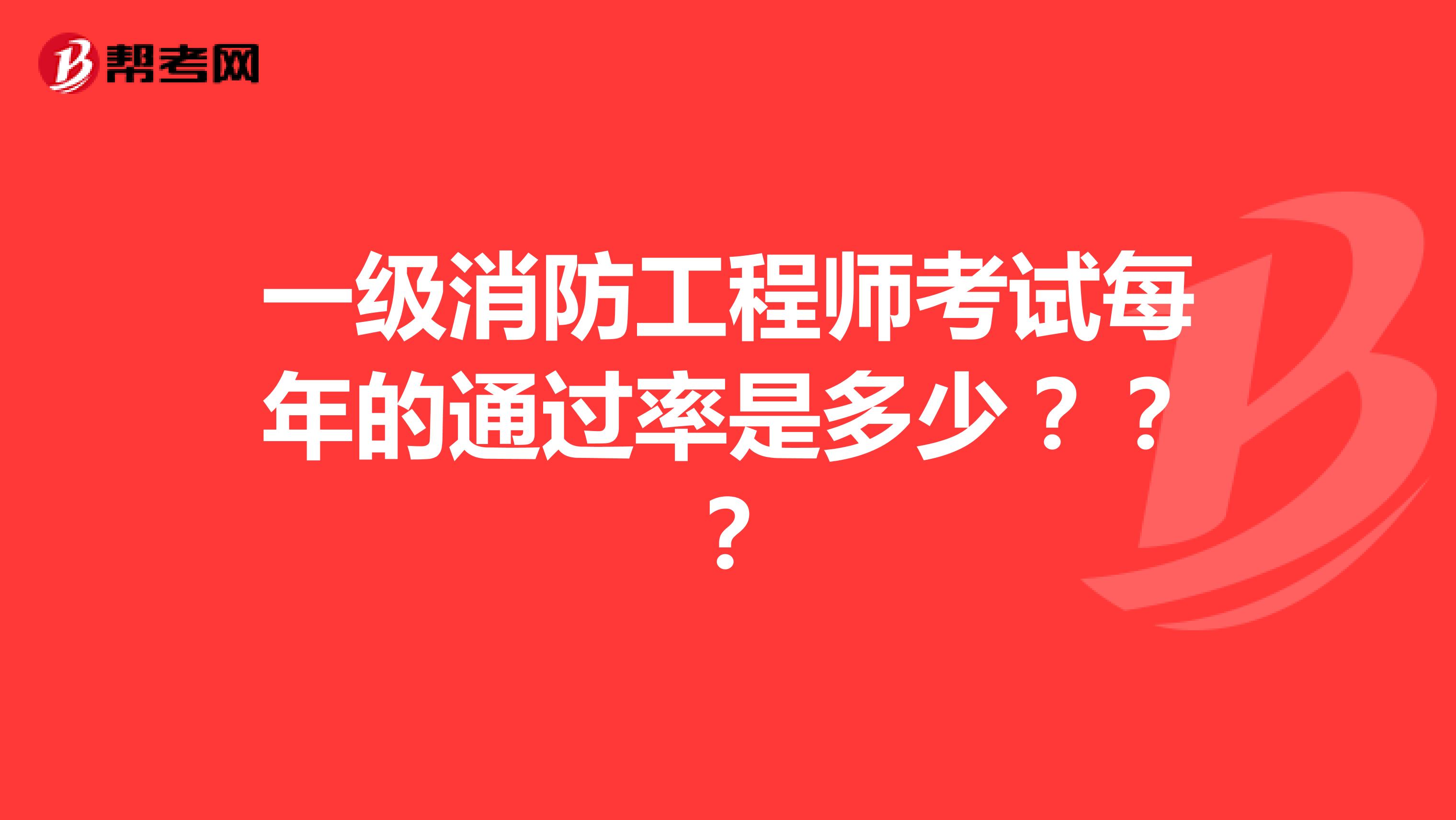 一级消防工程师考试每年的通过率是多少？？？