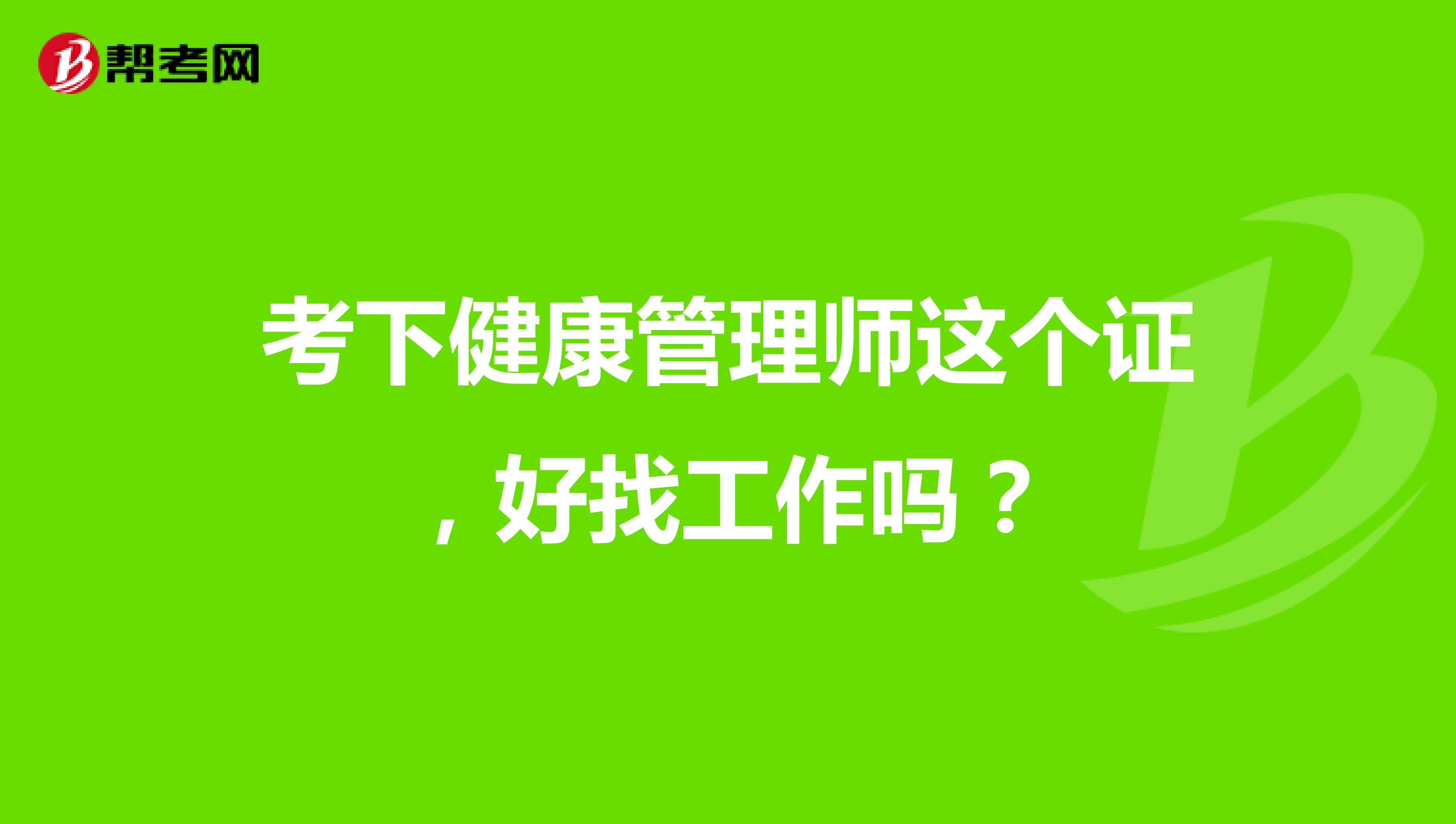 考下健康管理师这个证,好找工作吗?