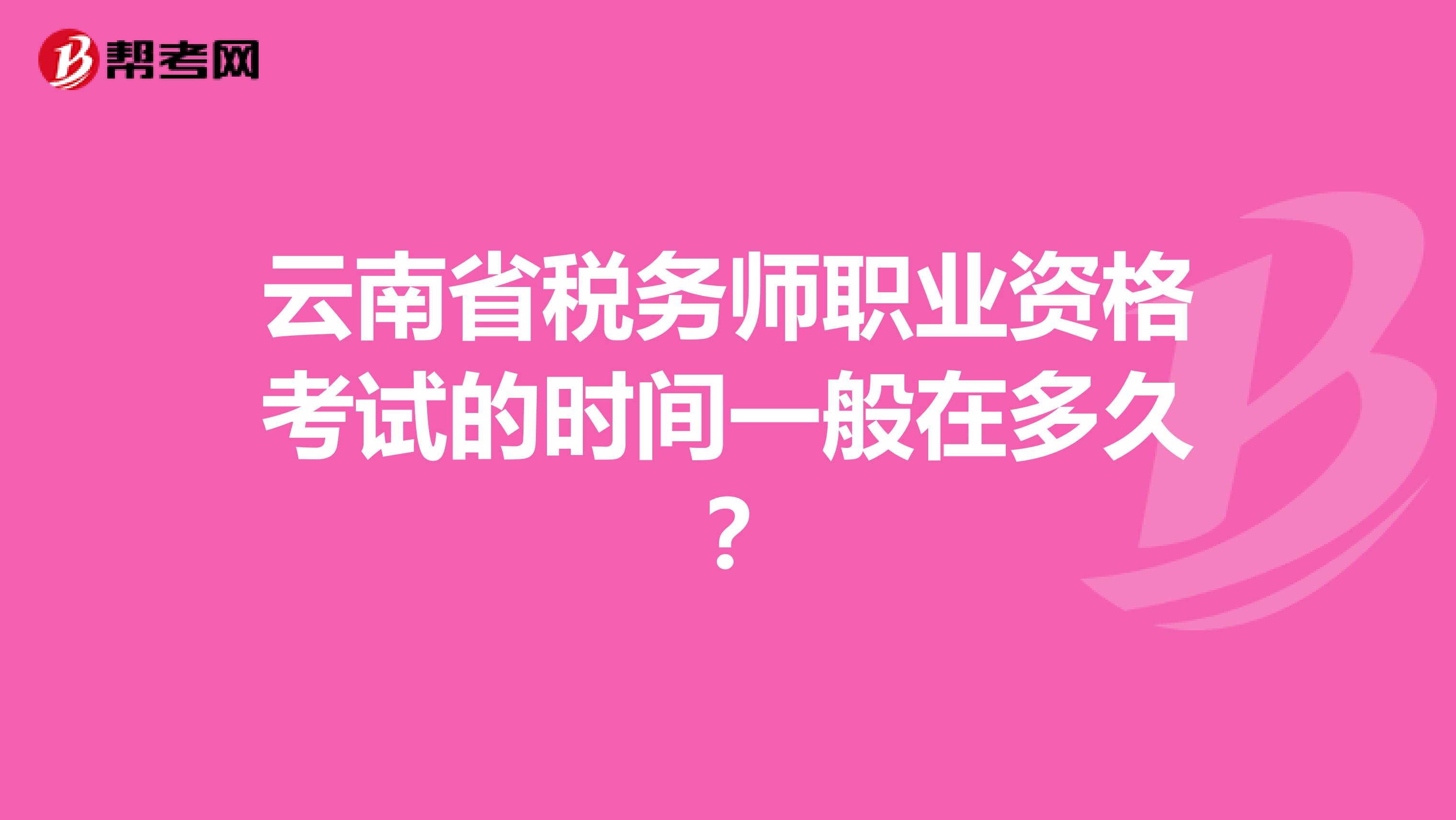 云南省稅務(wù)師職業(yè)資格考試的時間一般在多久？