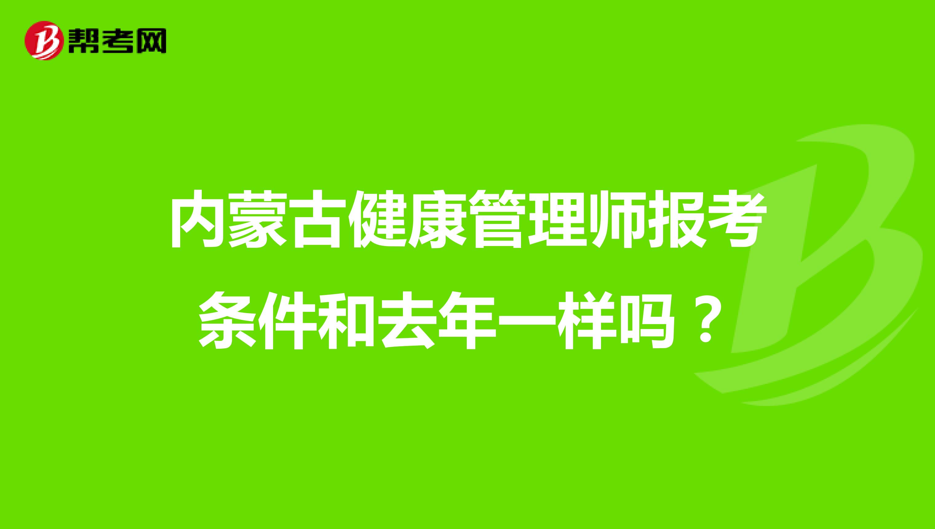 内蒙古健康管理师报考条件和去年一样吗？