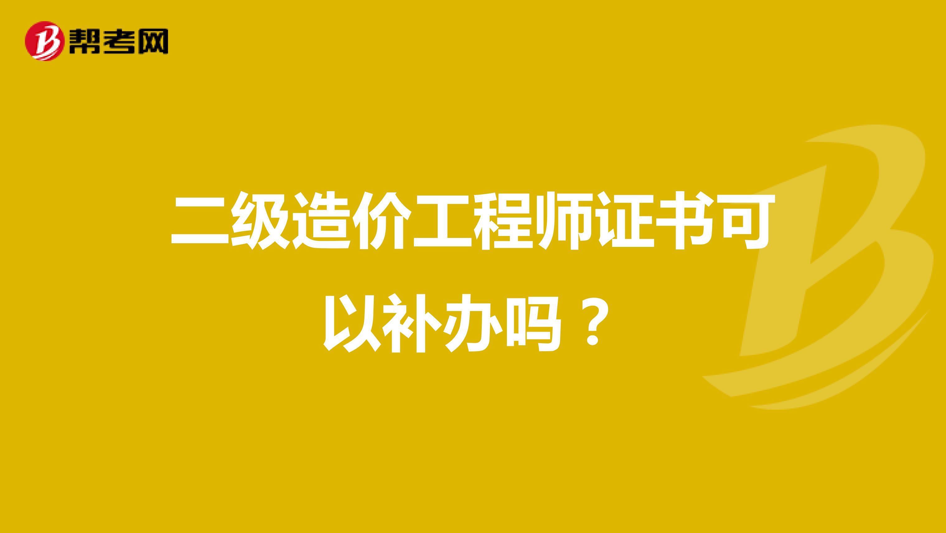 二级造价工程师证书可以补办吗?