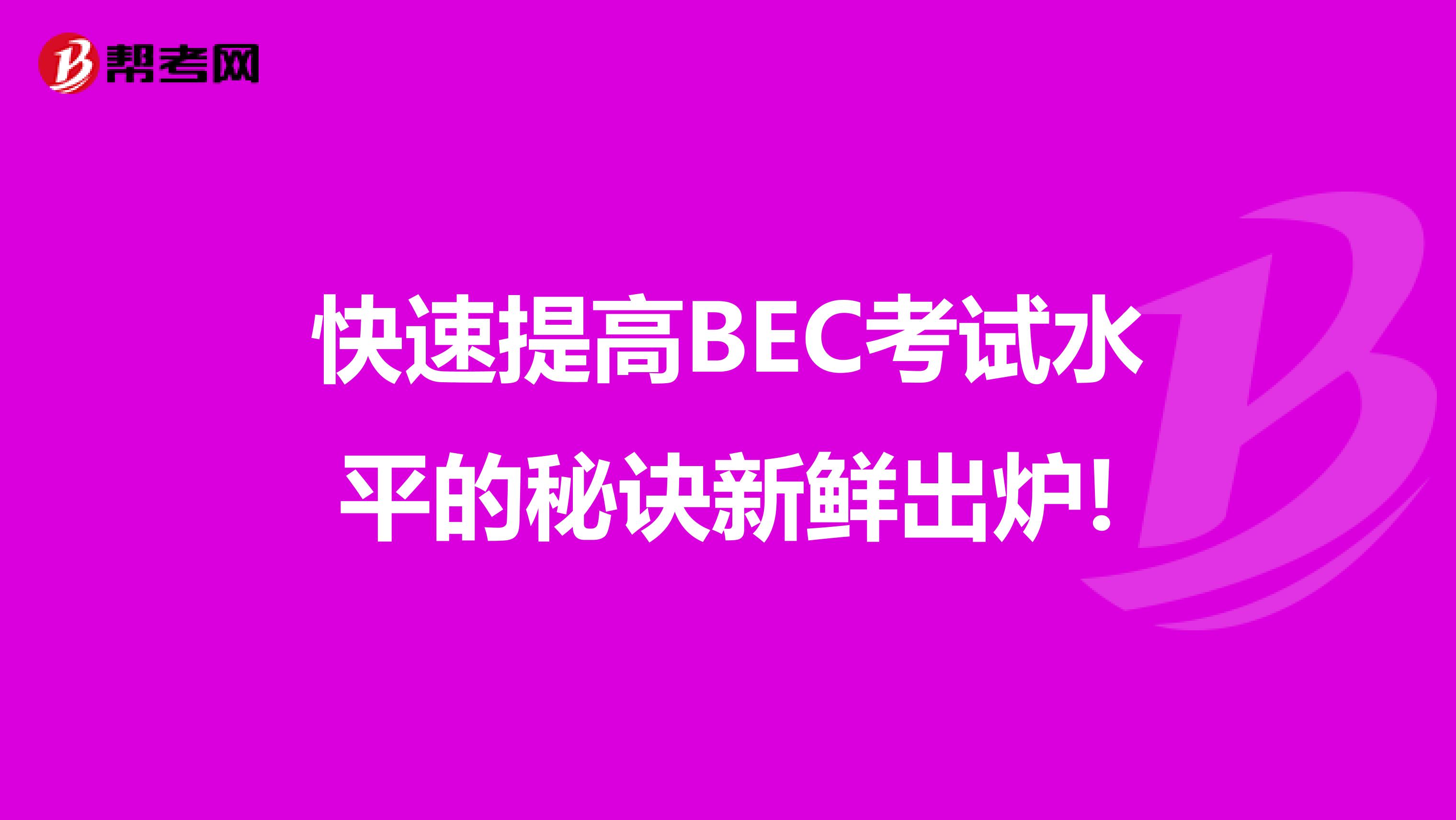 快速提高BEC考试水平的秘诀新鲜出炉!