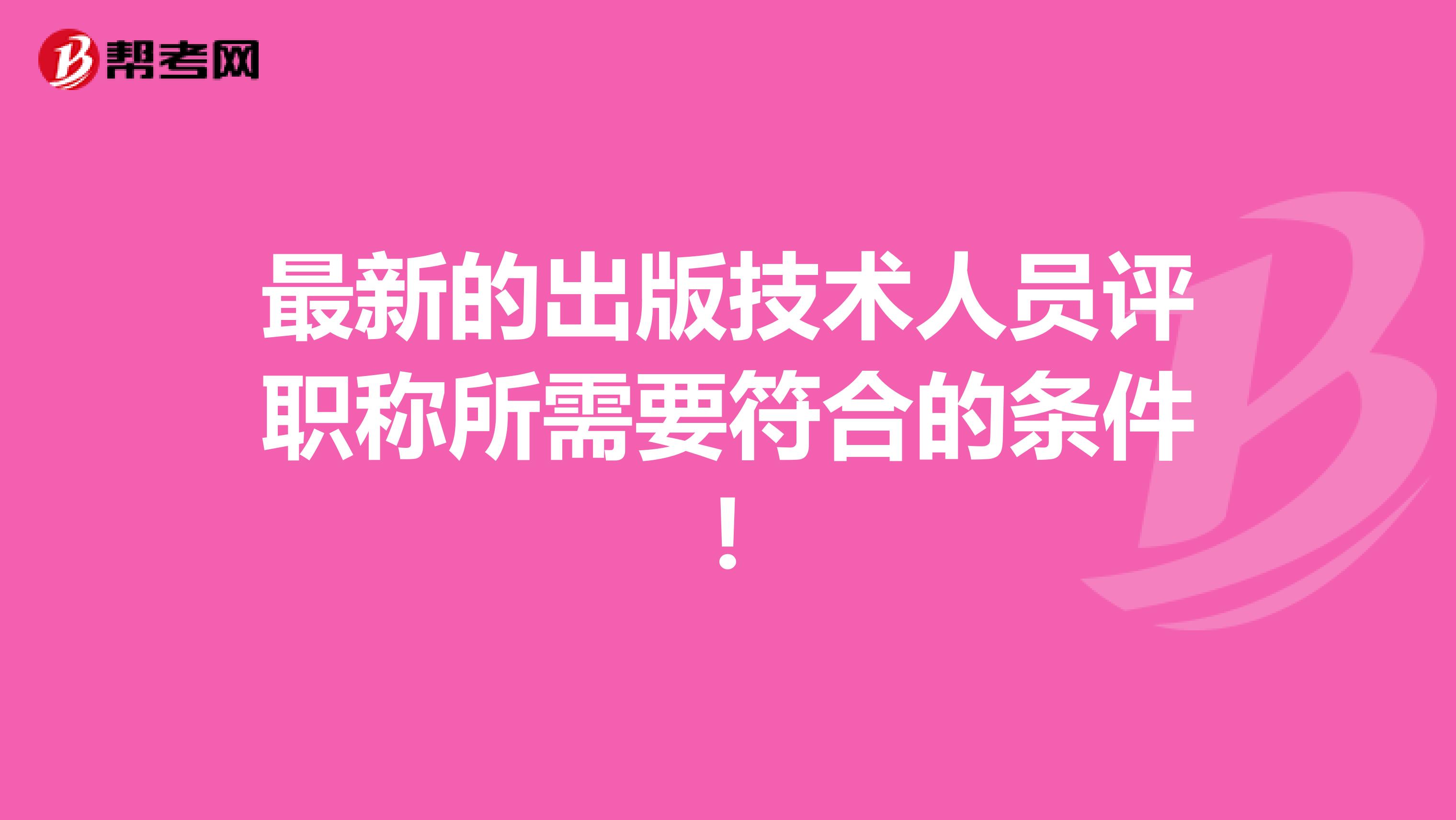 最新的出版技术人员评职称所需要符合的条件！