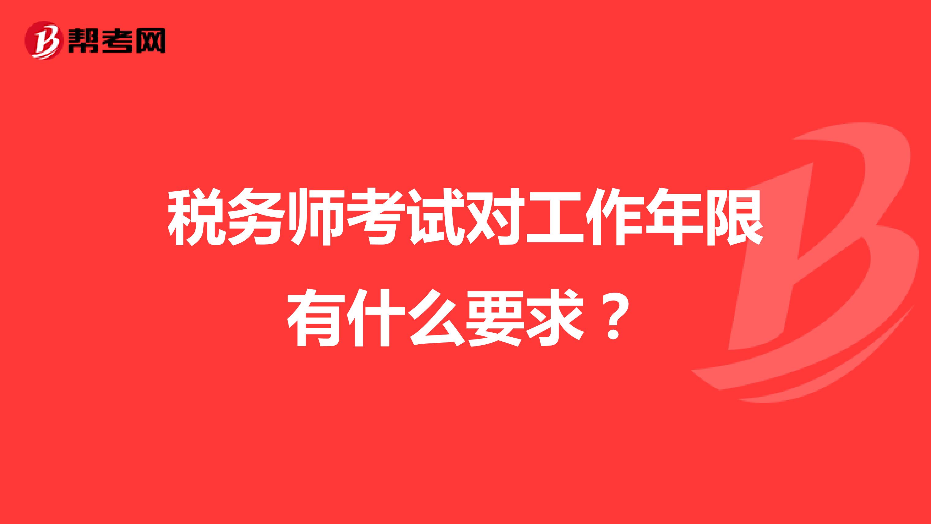 稅務(wù)師考試對(duì)工作年限有什么要求？