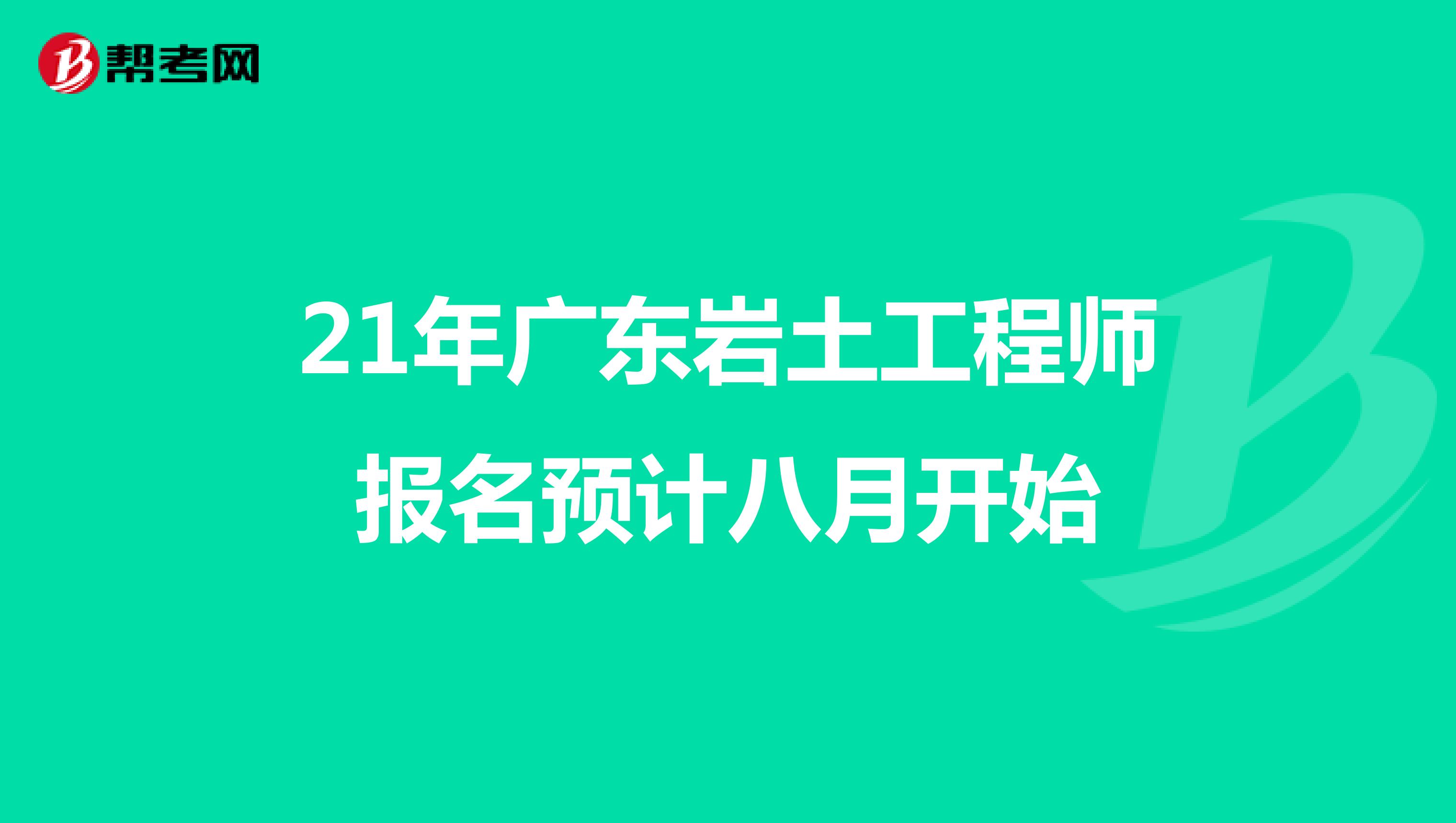 21年广东岩土工程师报名预计八月开始