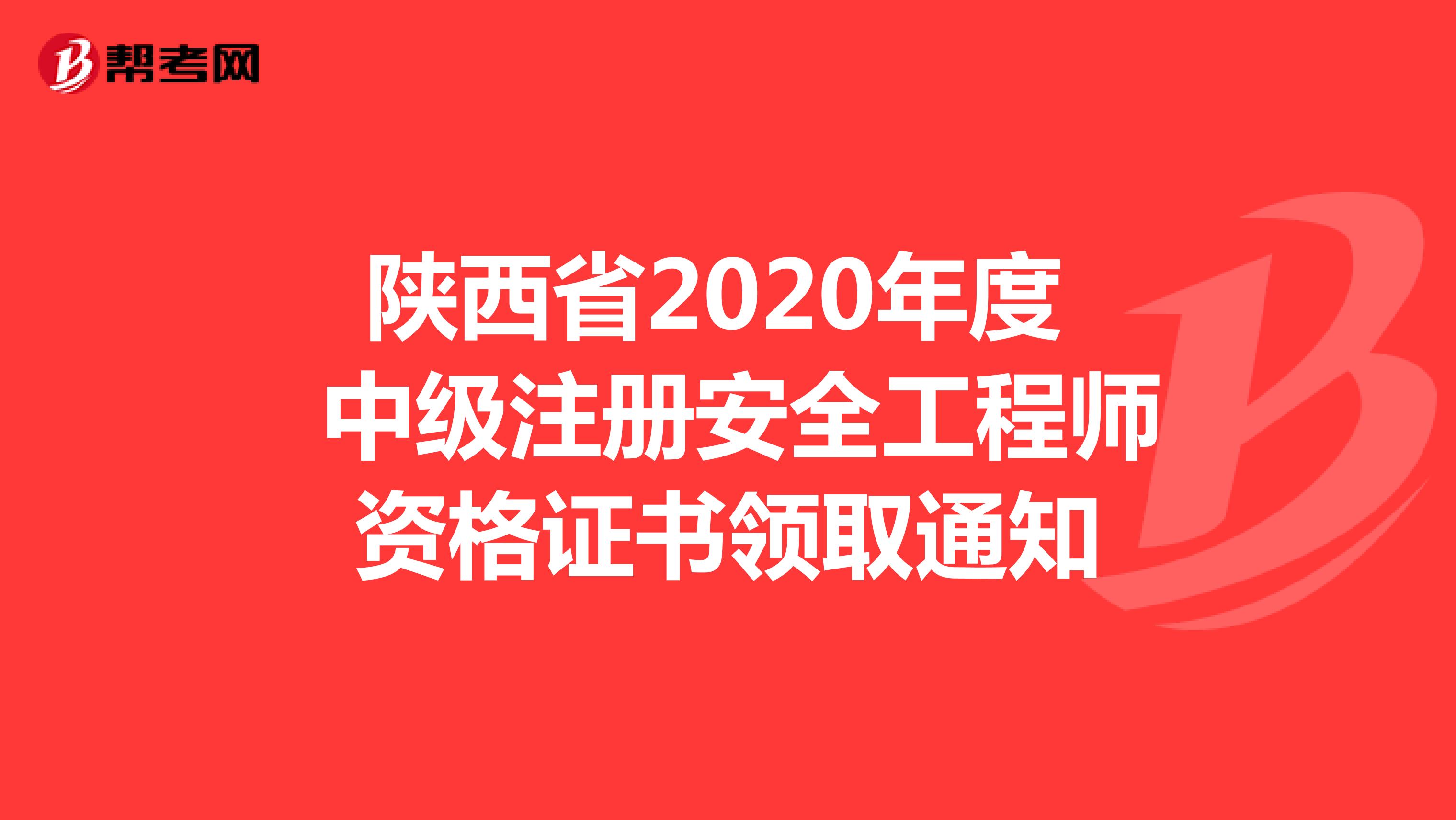 陕西省2020年度 中级注册安全工程师资格证书领取通知